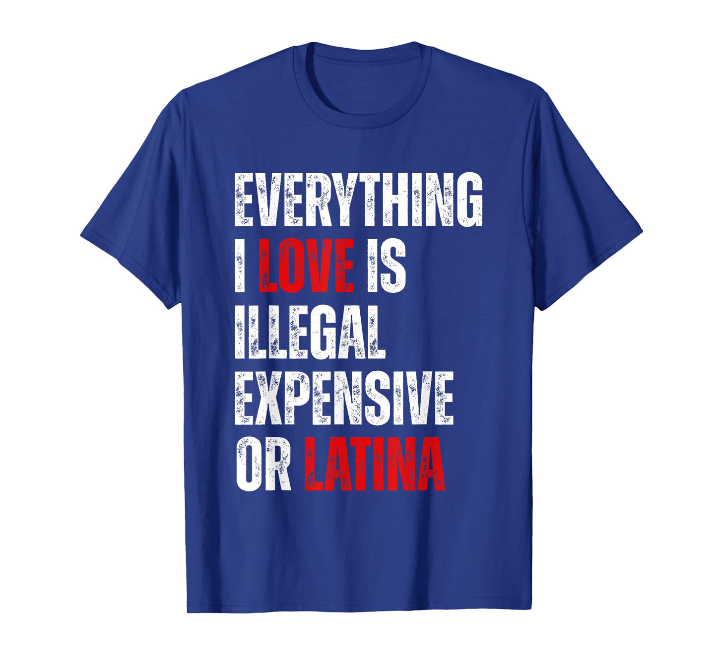 Everything I Love Is Illegal Expensive Or Latina Funny T-Shirt