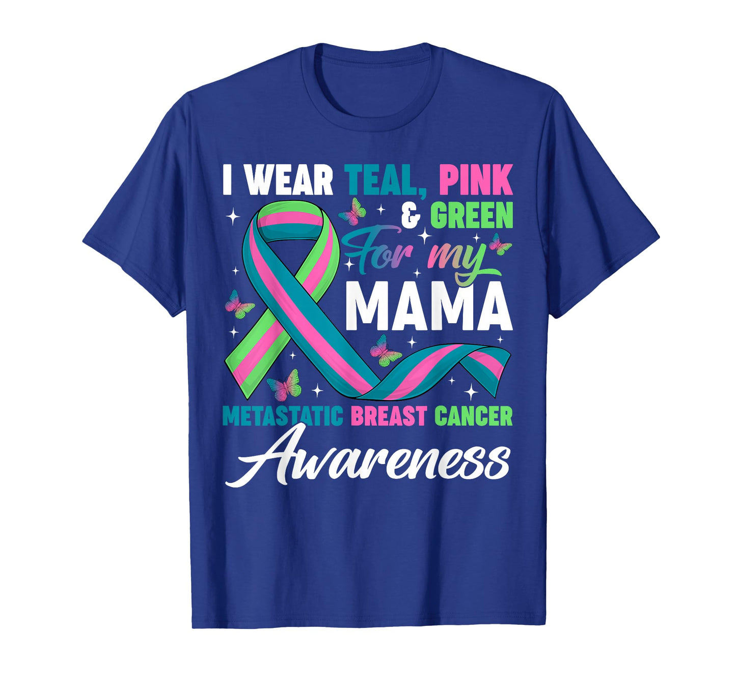 Wear Green Teal Pink for My Mama Metastatic Breast Cancer T-Shirt