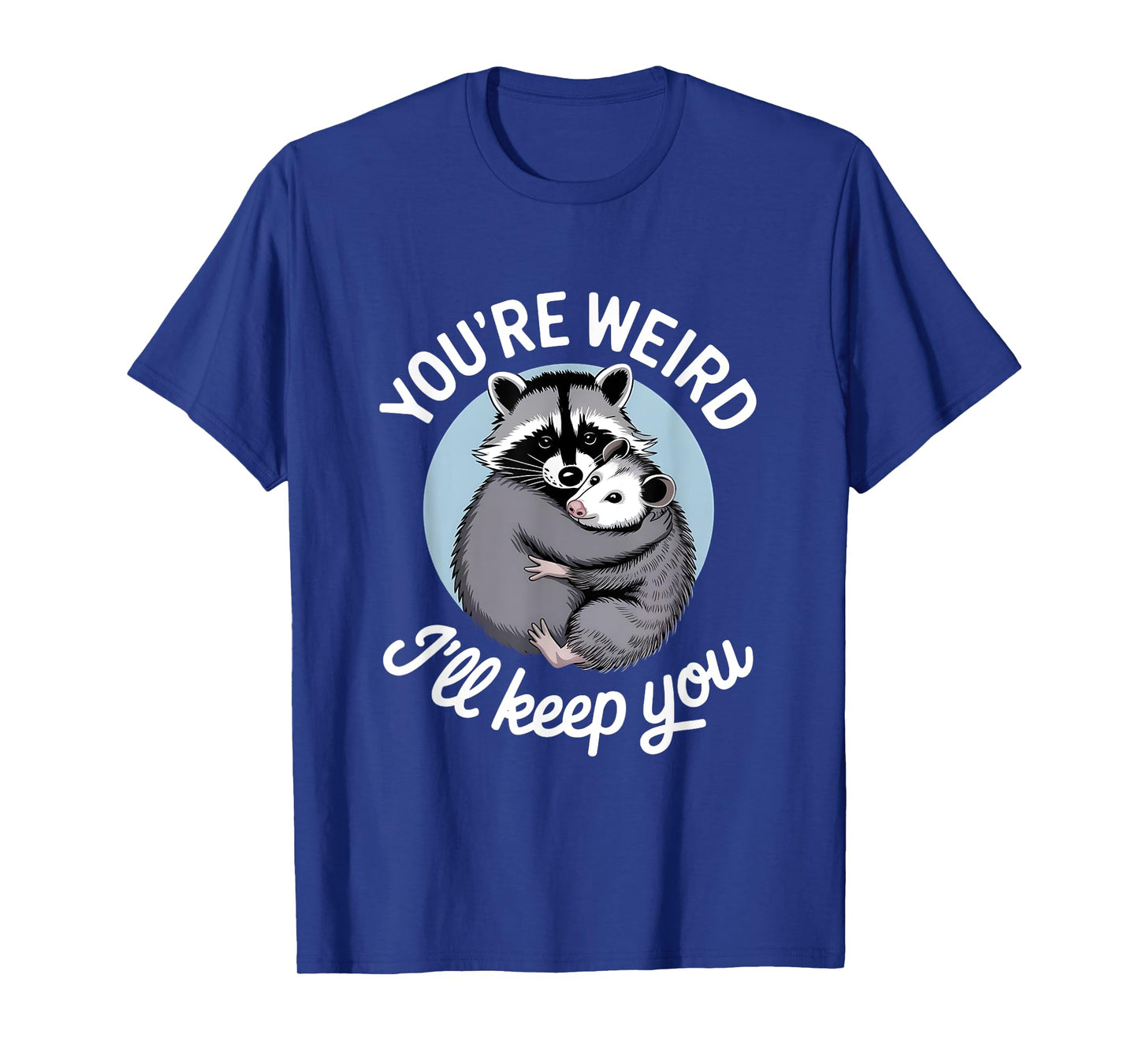 You're Weird I'll Keep You - Funny Raccoon Possum Lover T-Shirt