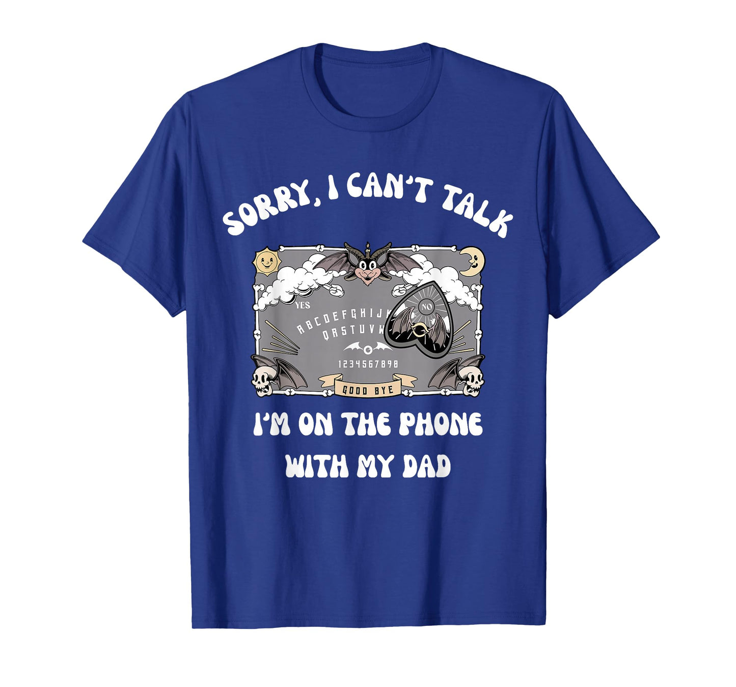 Sorry I Can't Talk I'm On The Phone With My Dad Ouija Board T-Shirt