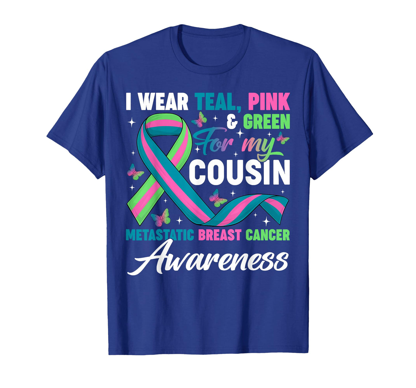 Wear Green Teal Pink for My Cousin Metastatic Breast Cancer T-Shirt