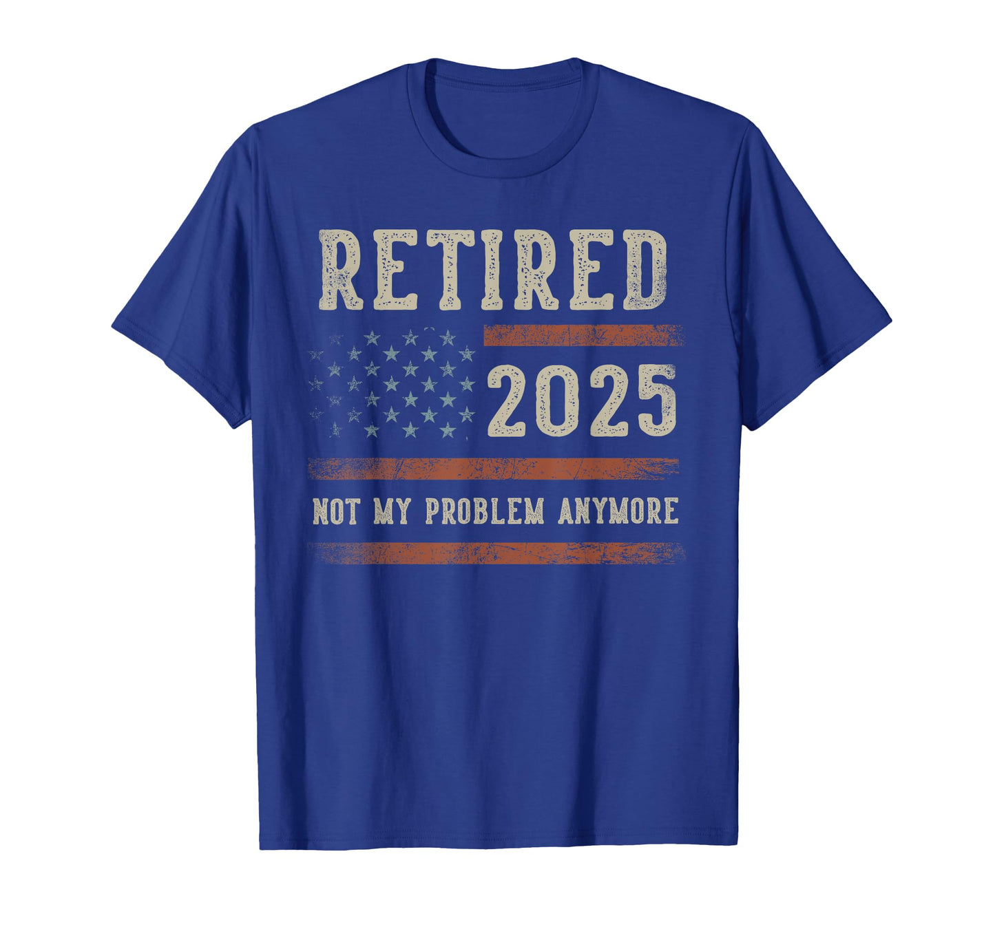 Retired 2025 Not My Problem Anymore Gifts Retirement US Flag T-Shirt
