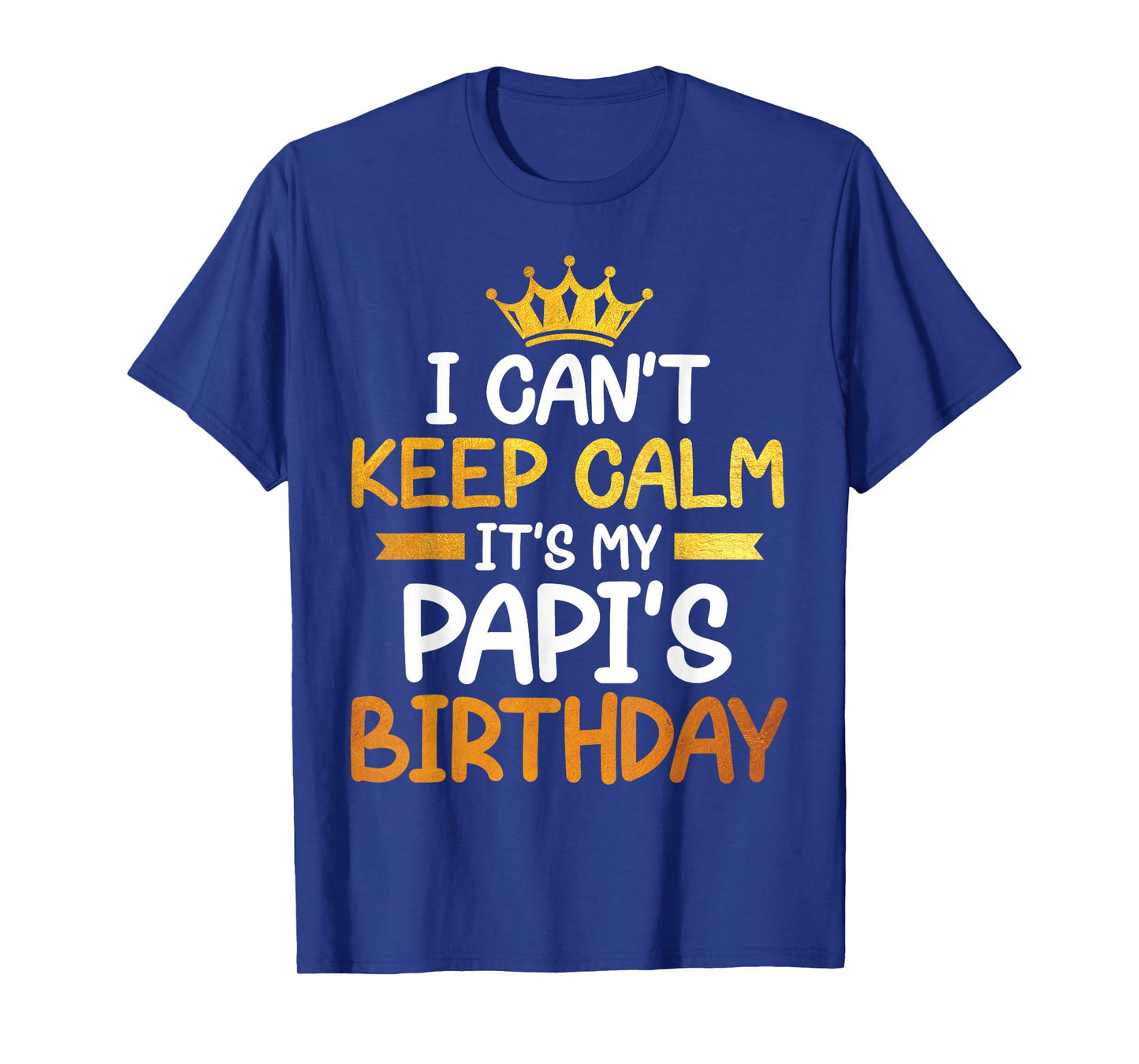 I Can't Keep Calm It's My Papi's Birthday Happy Son Daughter T-Shirt