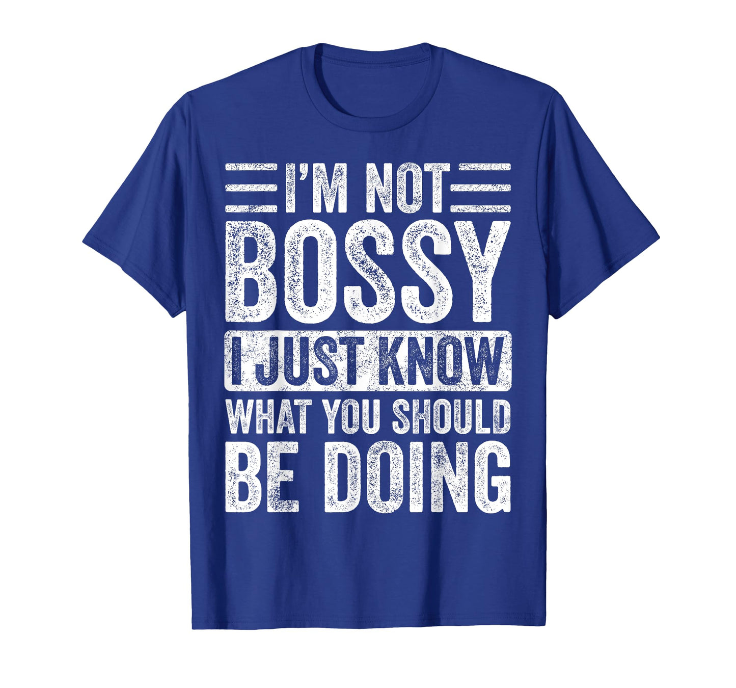 I'm Not Bossy I Just Know What You Should Be Doing | Funny T-Shirt