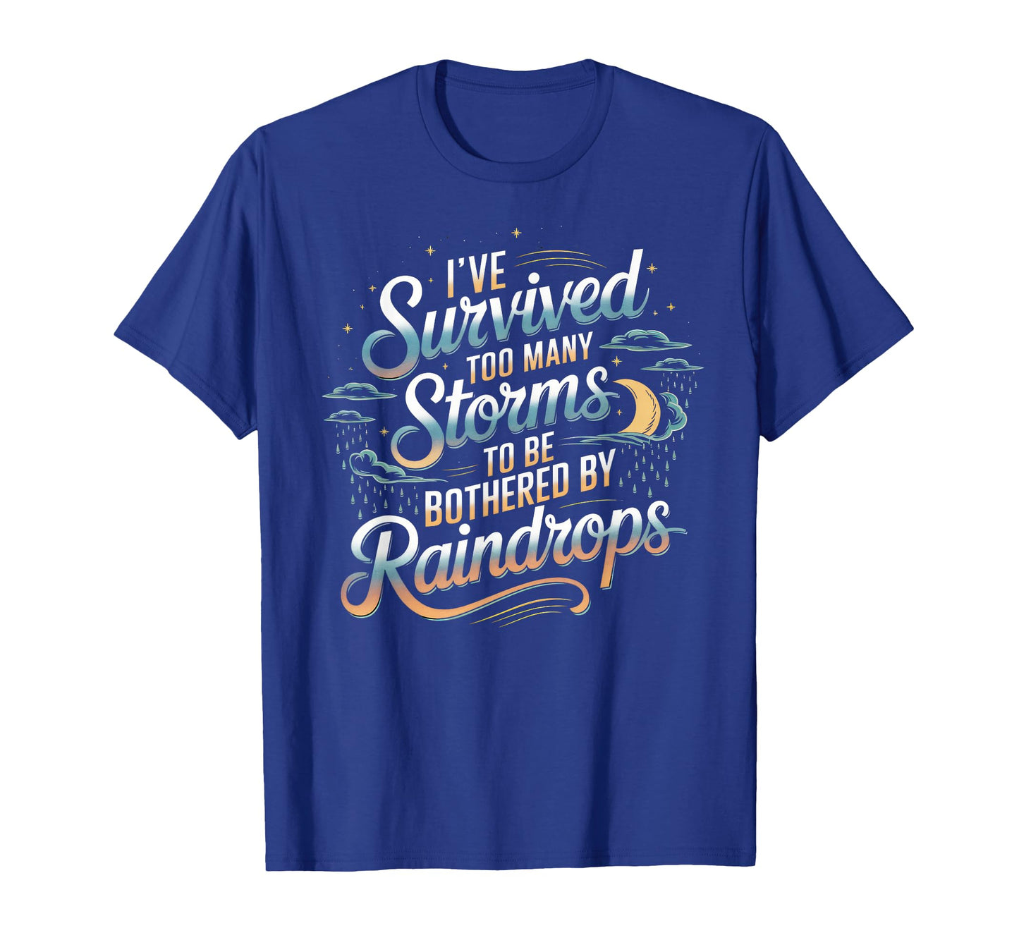 I've Survived Too Many Storms To Be Bothered By Raindrops T-Shirt