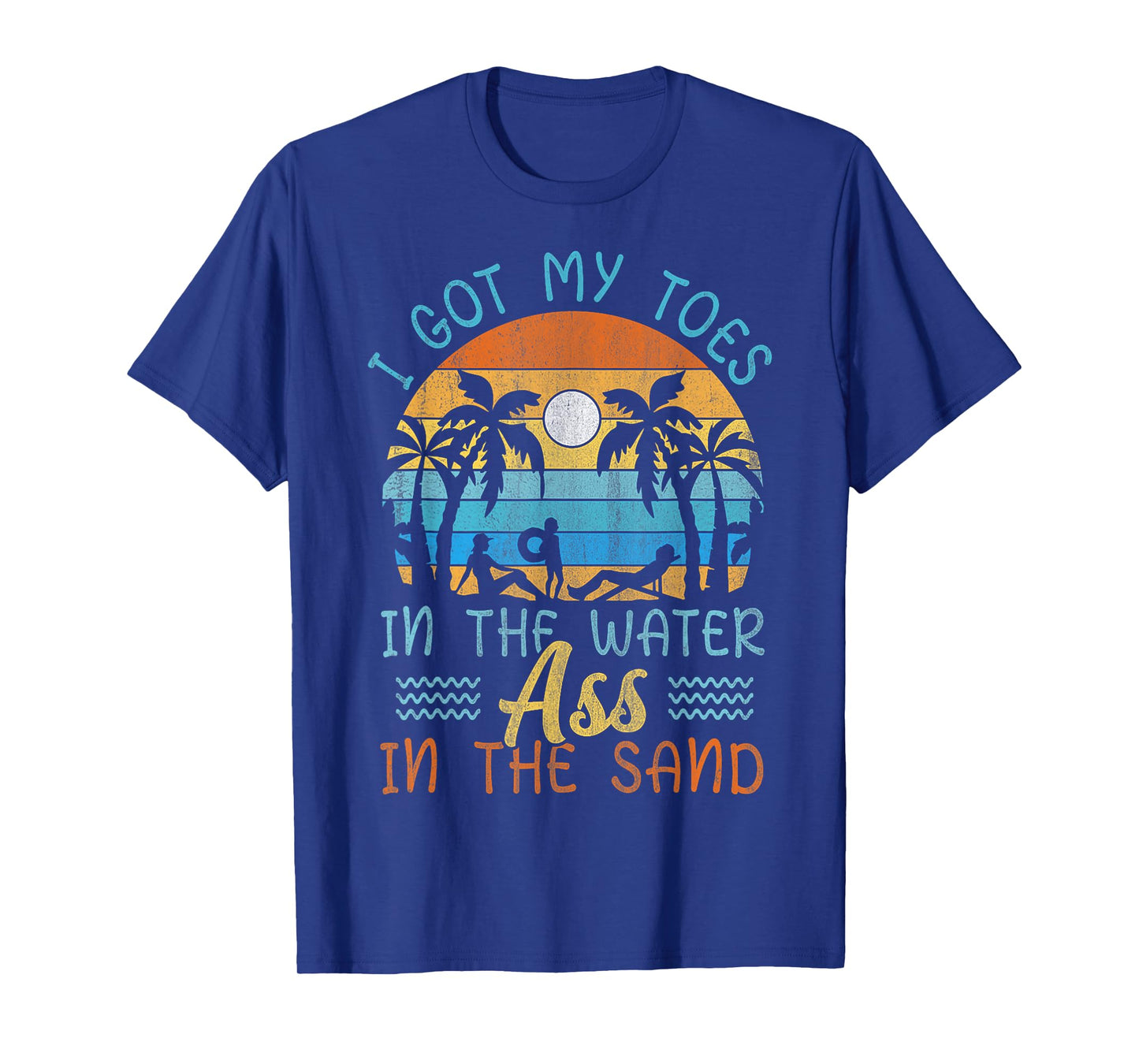Funny Vacation I Got My Toes In The Water Ass In The Sand T-Shirt