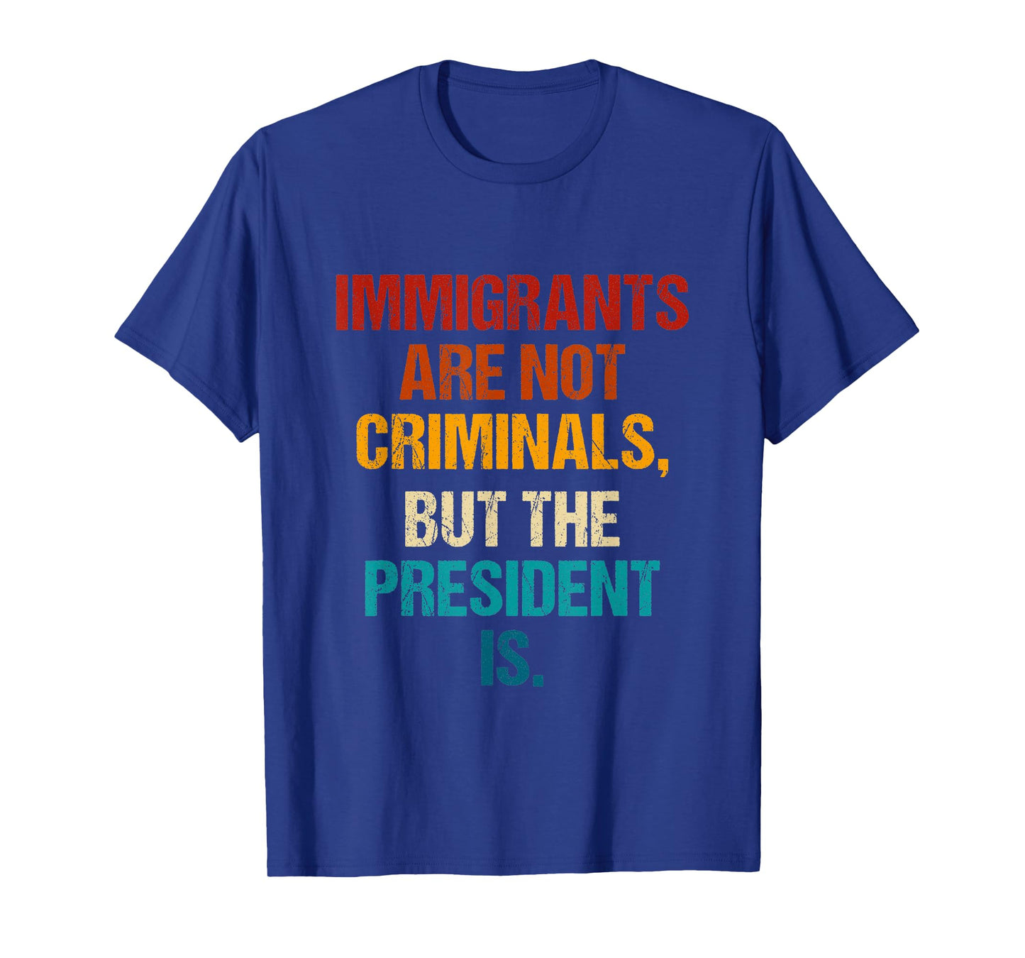 Funny Immigrants Are Not Criminals But The President Is T-Shirt