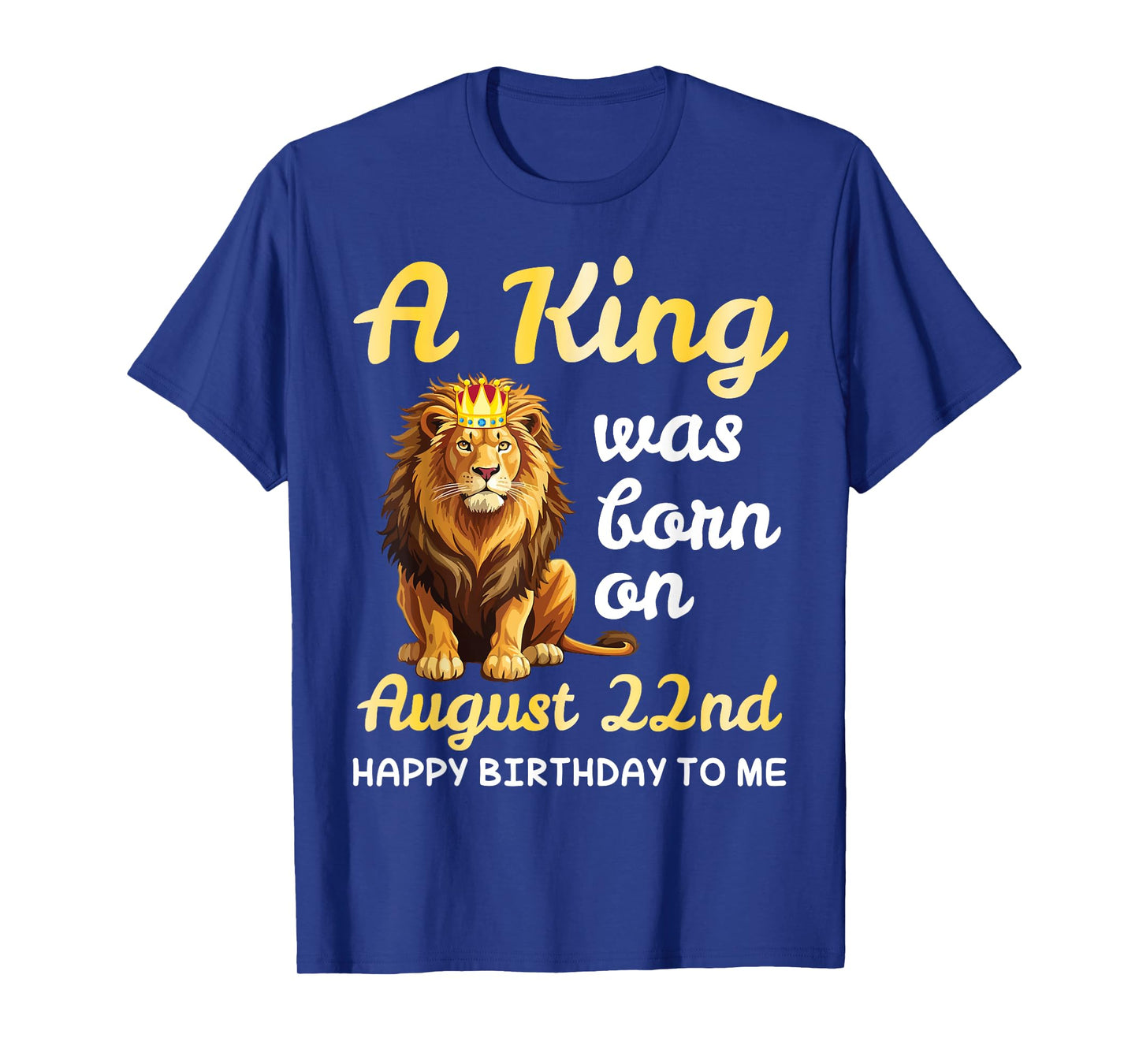 A King Was Born On August 22nd Happy Birthday To Me You Lion T-Shirt