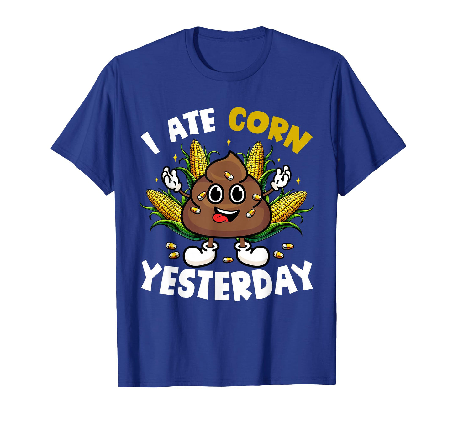 I Ate Corn Yesterday Funny Joke Poop Eating Corns Lover T-Shirt
