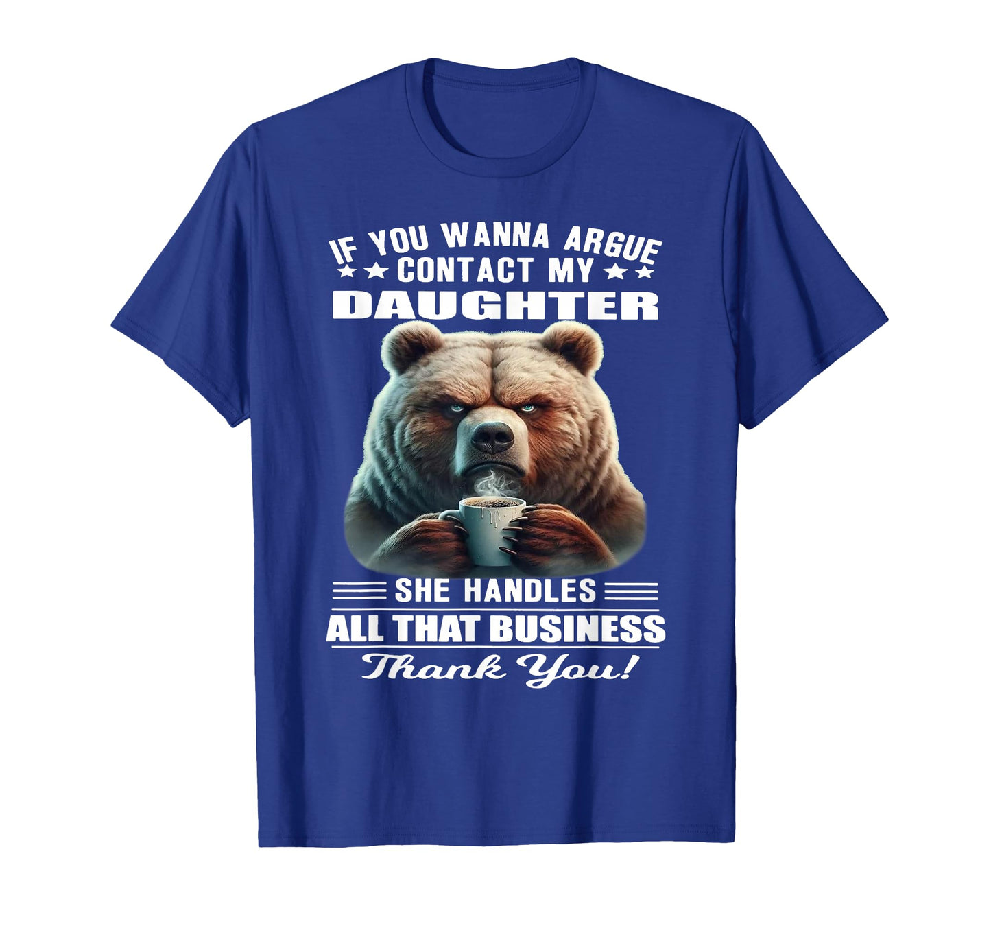 Bear - If You Wanna Argue Contact My Daughter T-Shirt