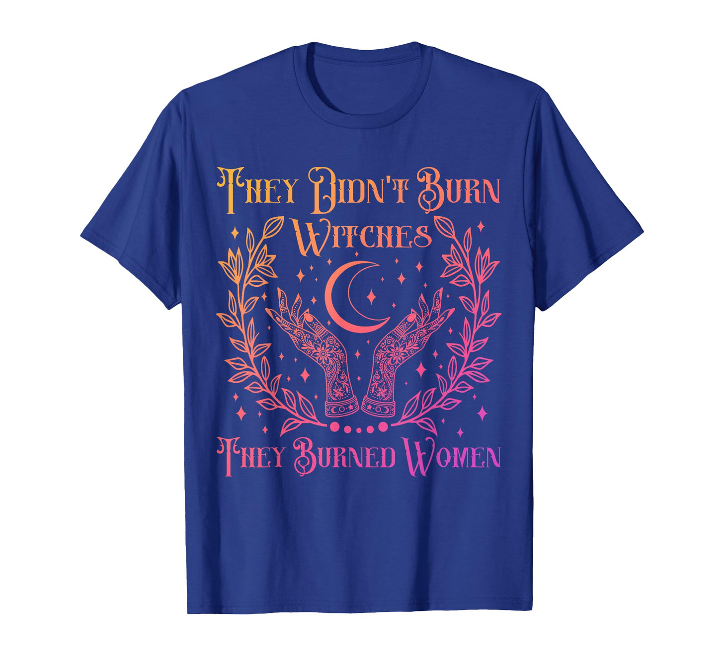 They Didn't Burn Witches They Burned Women Witchy Feminist T-Shirt