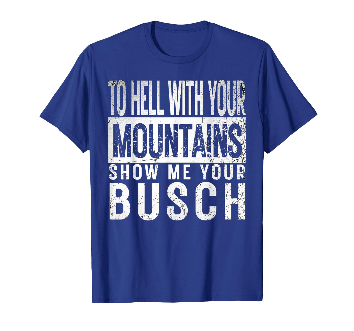 Show Me Your Busch to Hell with Your Mountains Hiker Gifts T-Shirt