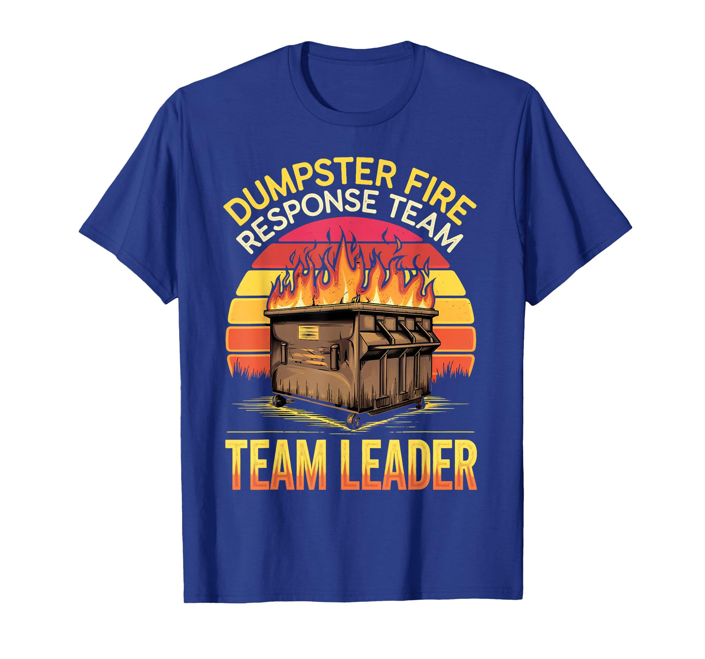Response Team Leader Dumpster Fire Humor Dumpster Fire T-Shirt