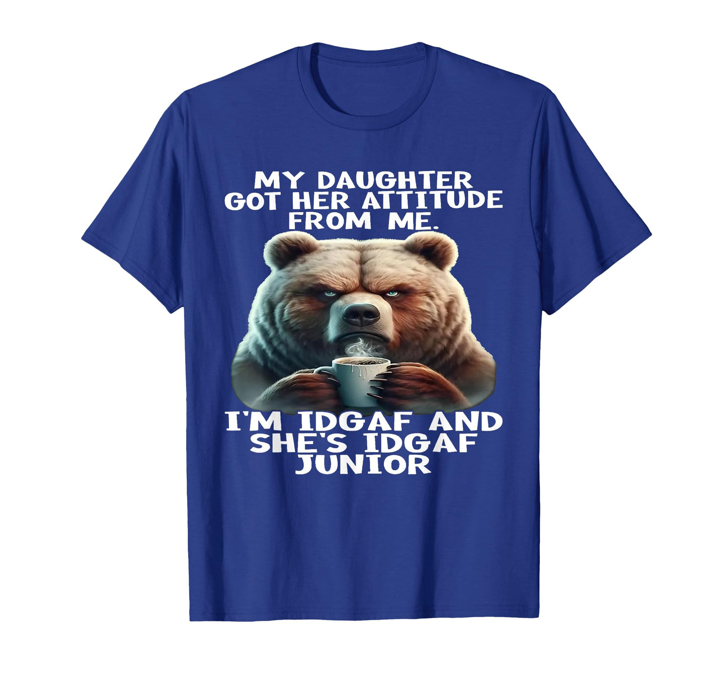 Bear My Daughter Got Her Attitude From Me I'm IDGAF T-Shirt