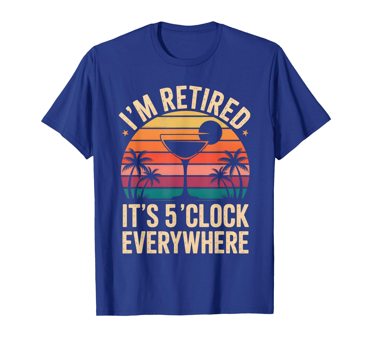 Its 5 O'clock Everywhere Im Retired Somewhere Retirement T-Shirt