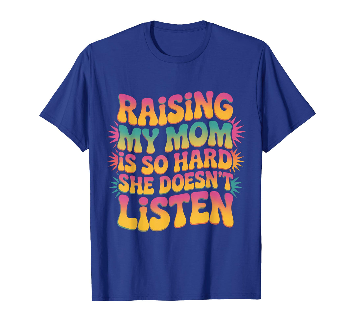 Raising My mom is so Hard she Doesn't Listen Groovy Family T-Shirt