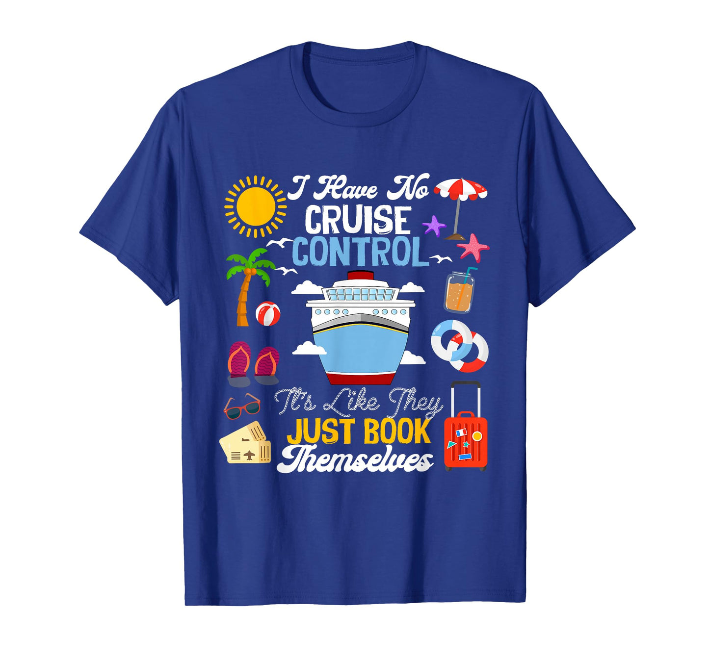 I Have No Cruise Control-Itβs Like They Just Book Themselves T-Shirt
