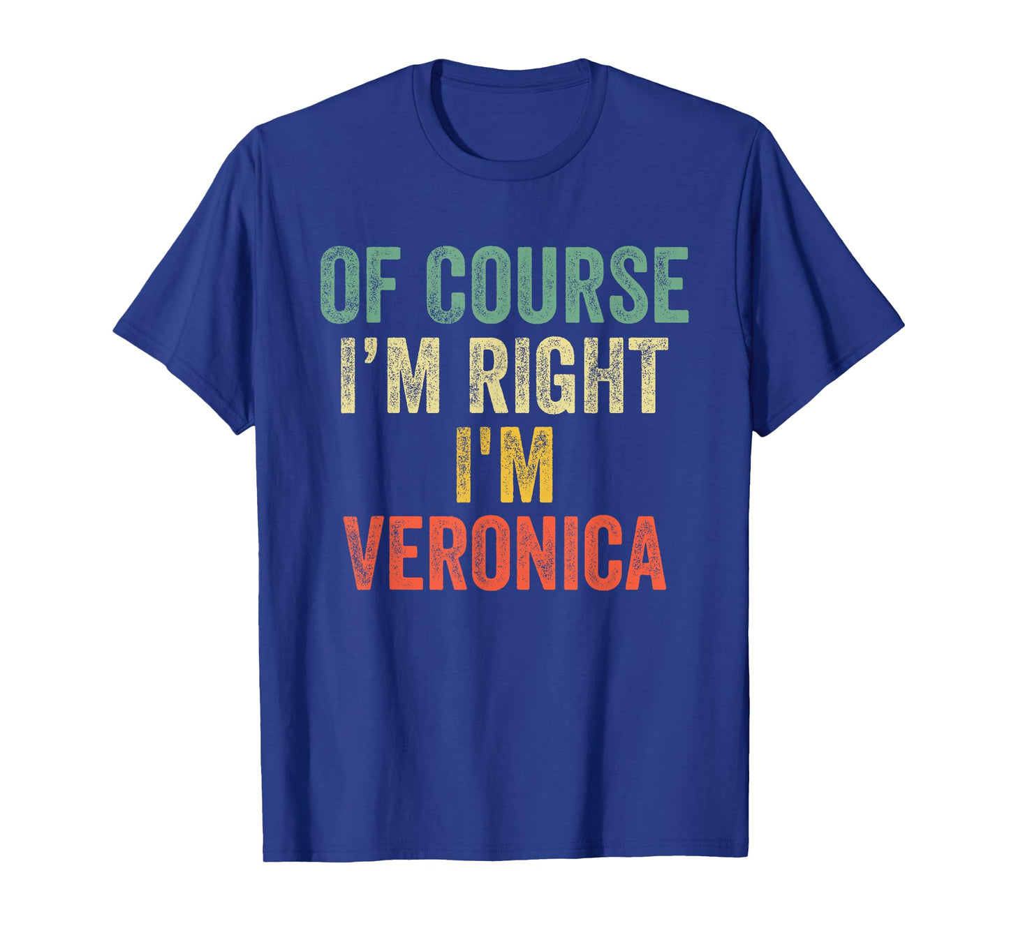 OF COURSE I'M RIGHT I'M Veronica Shirt Birthday Gifts Funny T-Shirt