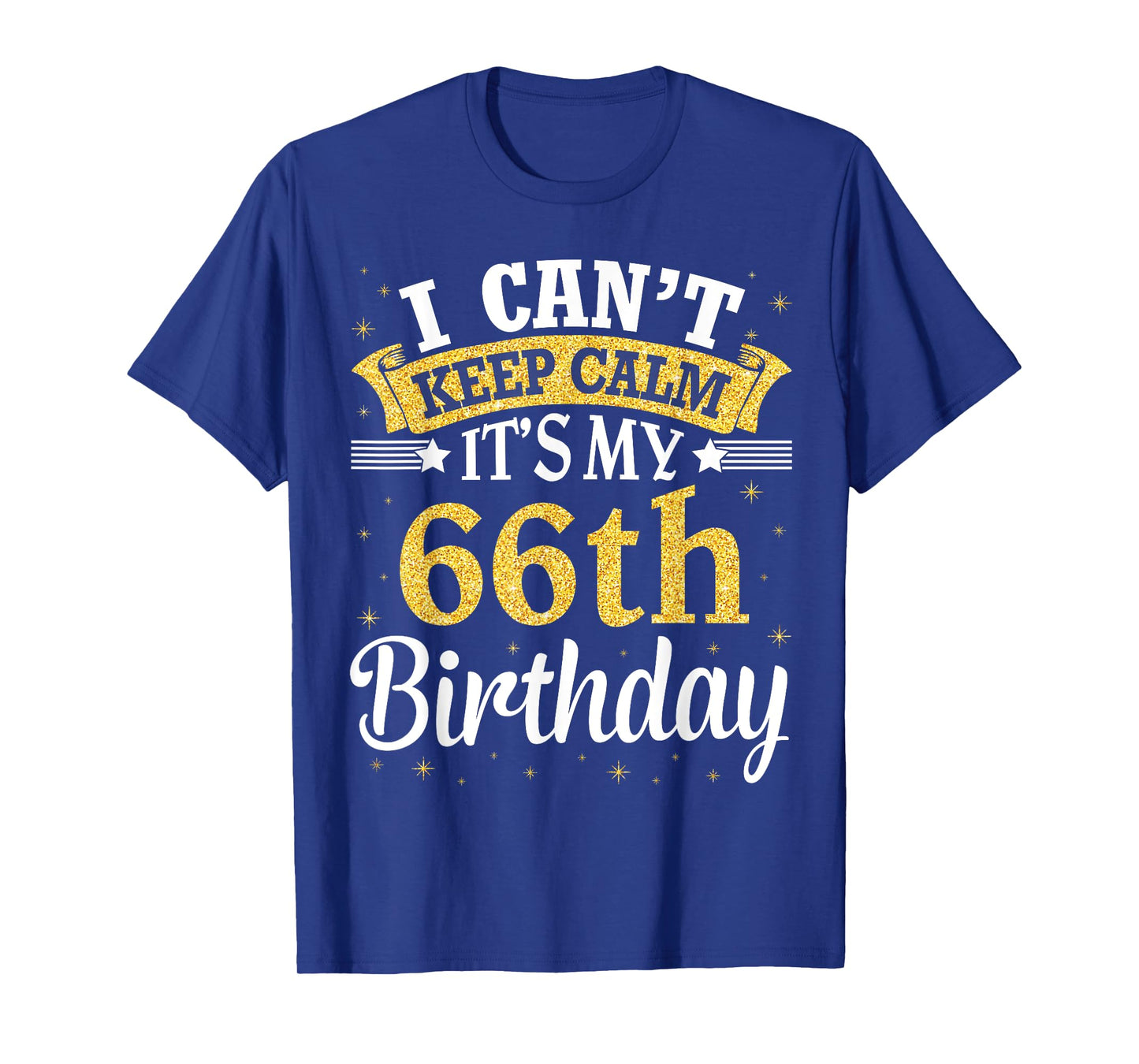 I Can't Keep Calm It's My 66th Birthday Happy To Me 66 Years T-Shirt