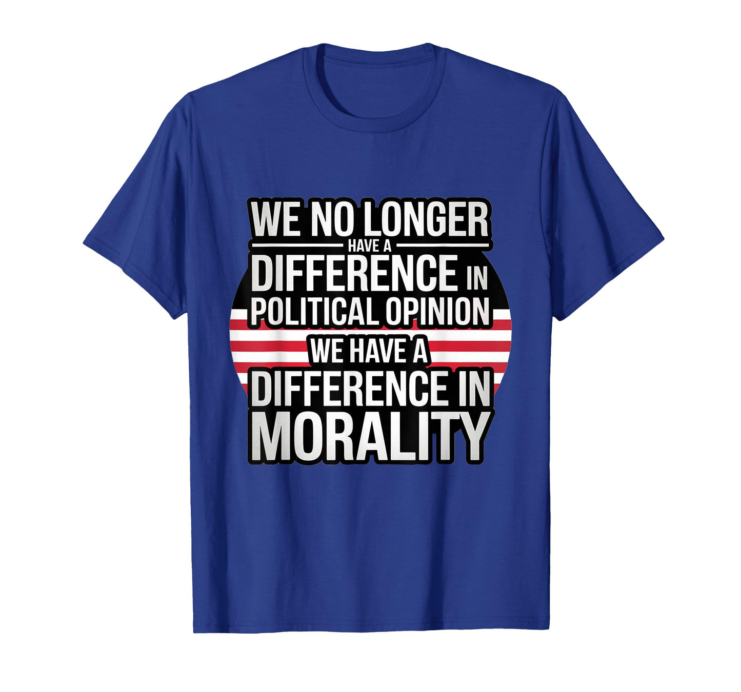 We No Longer Have A Difference In Political Opinion Morality T-Shirt