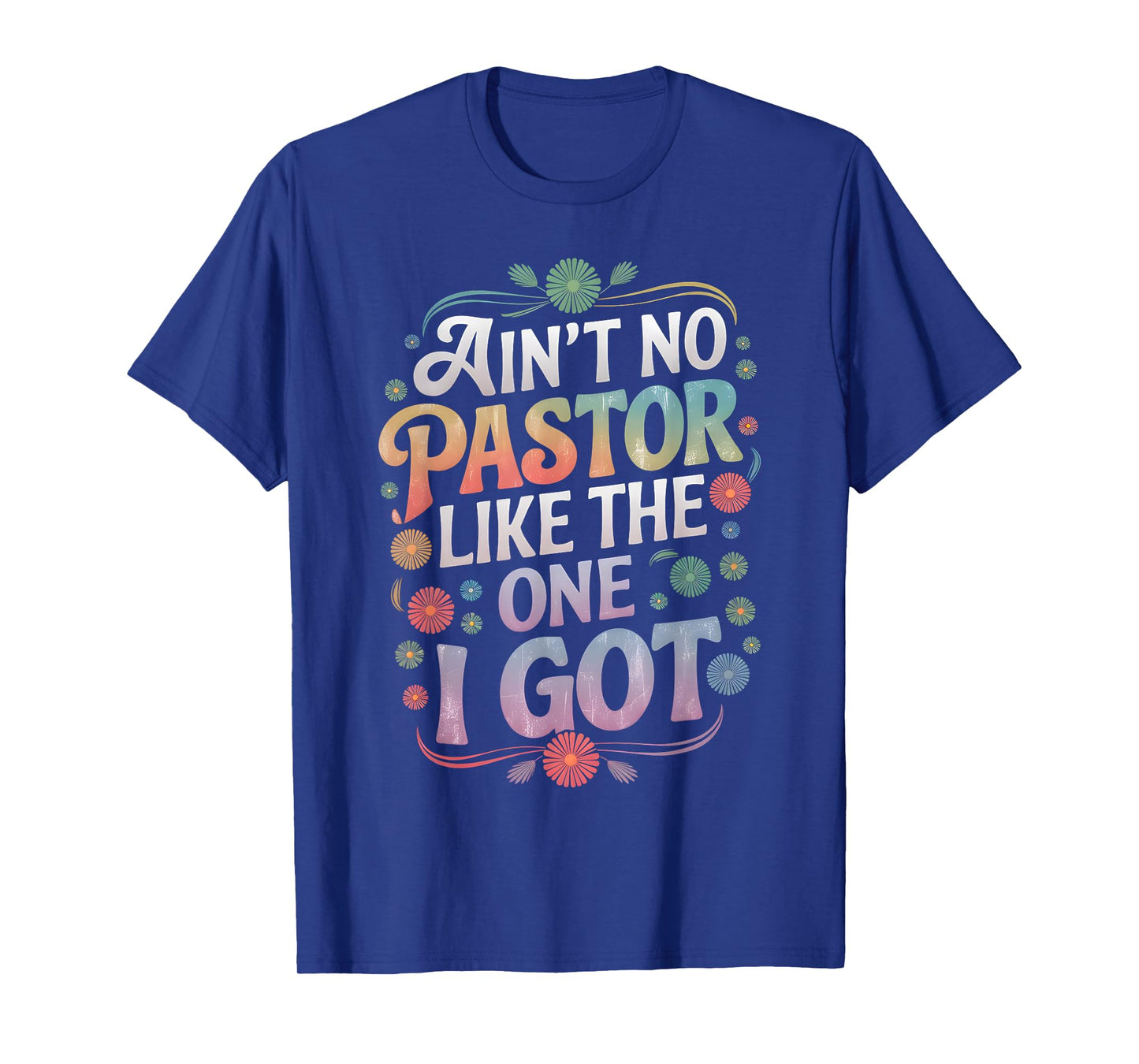 Ain't No Pastor Like The One I Got Faith Lover T-Shirt