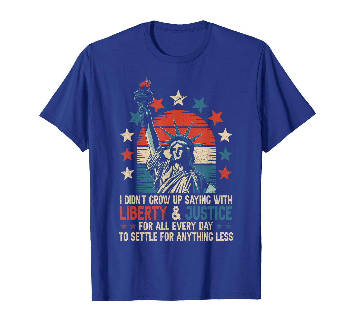 I Didn't Grow Up Saying With Liberty & Justice For All Every T-Shirt