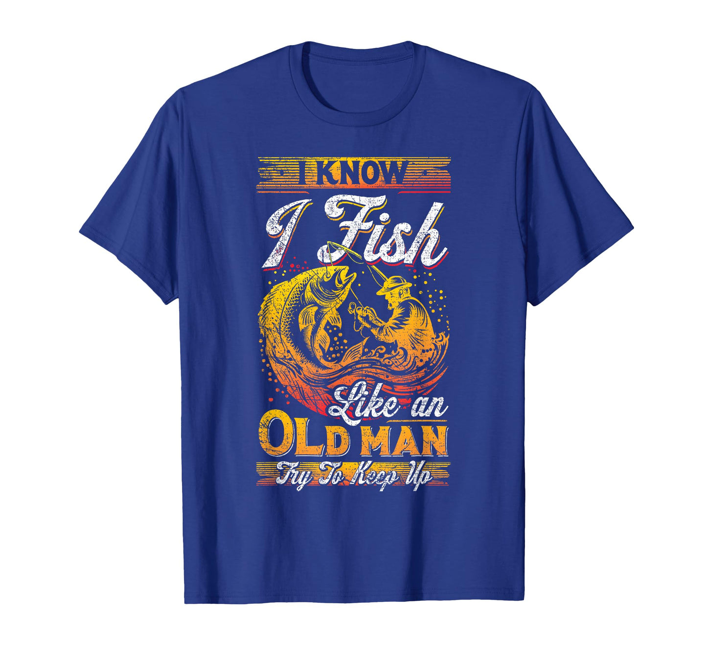 I Know I Fish Like An Old Man, Fisherman, Fishing Lover T-Shirt