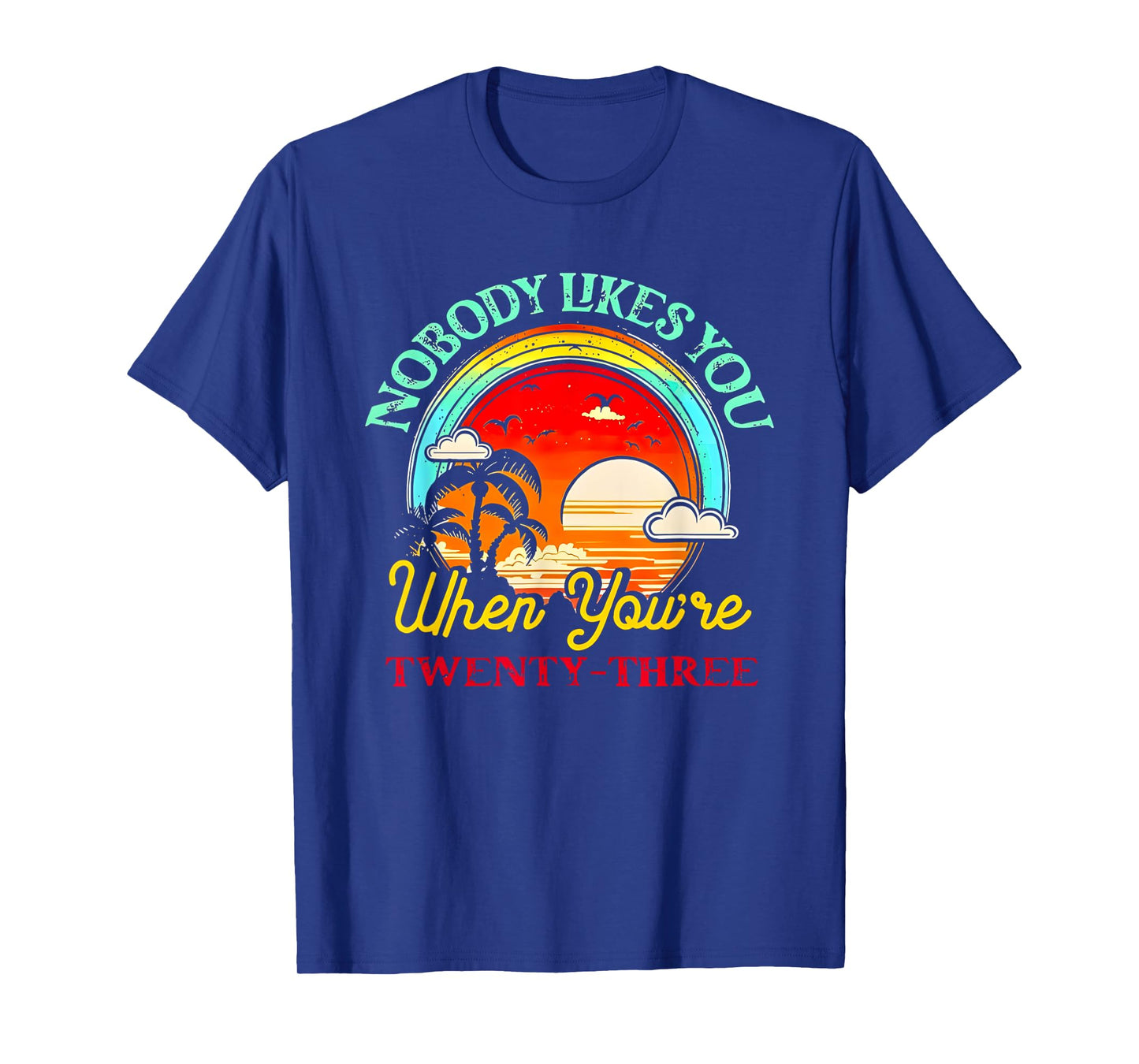 Nobody Likes You When Youβre Twenty-three Summer T-Shirt