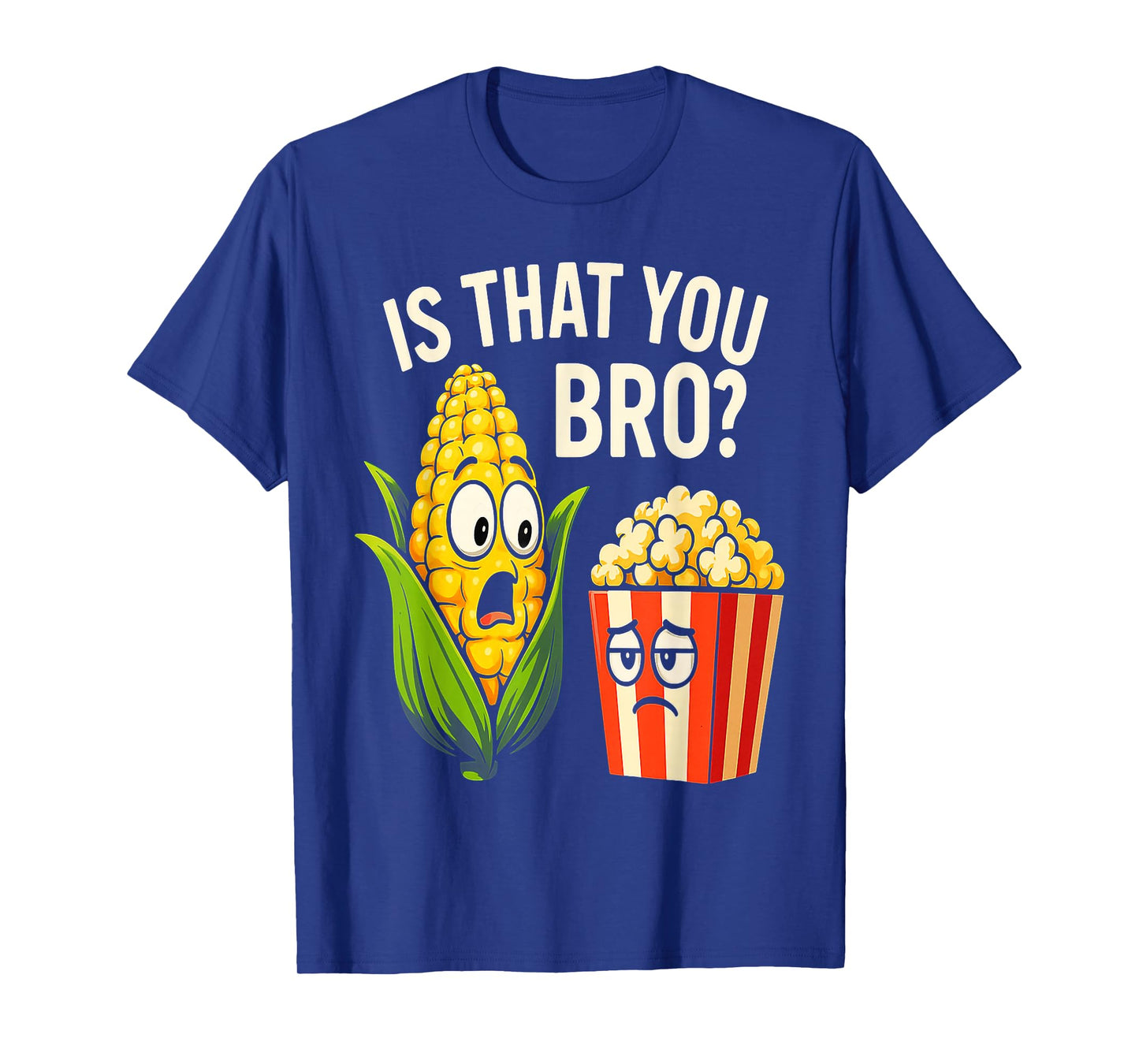 Funny is That You Bro? Corn and Popcorn Sarcastic Food T-Shirt