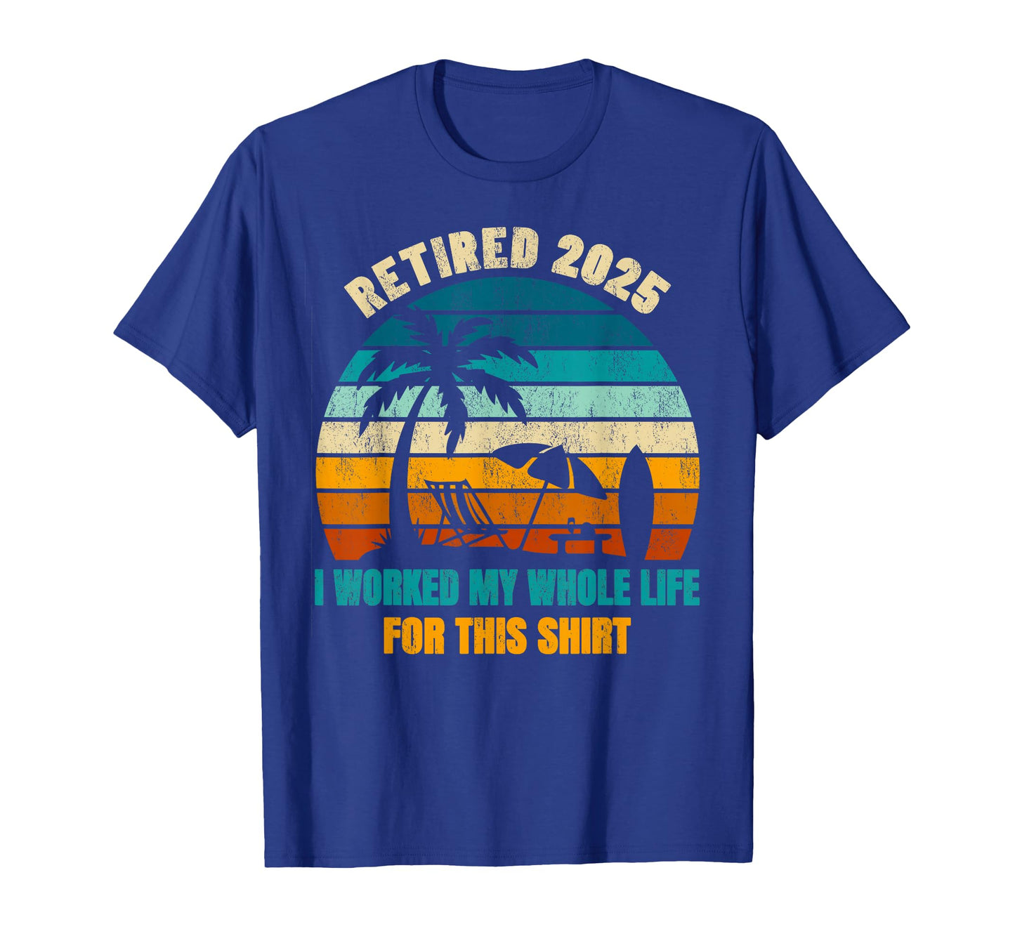 I Worked My Whole Life For This Shirt Retirement Mens Womens T-Shirt