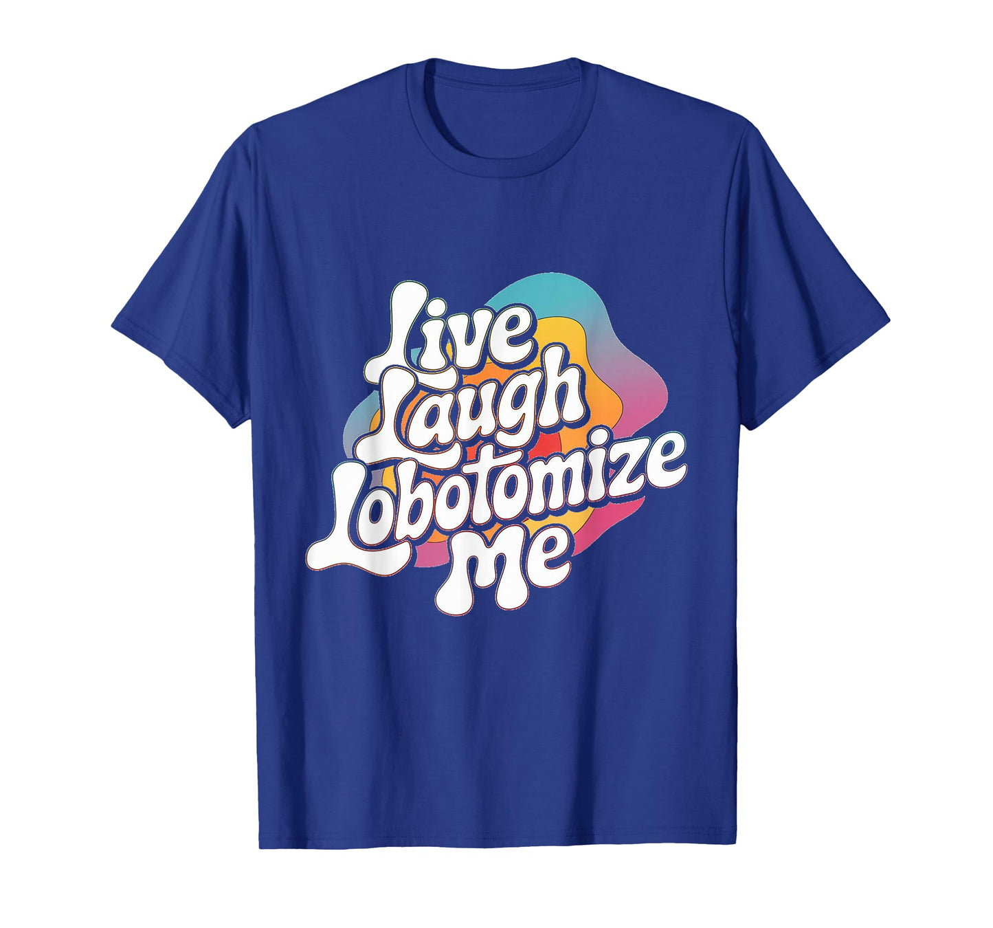 Live Laugh Lobotomize Me Retro Lobotomy Dark Comedy Groovy T-Shirt