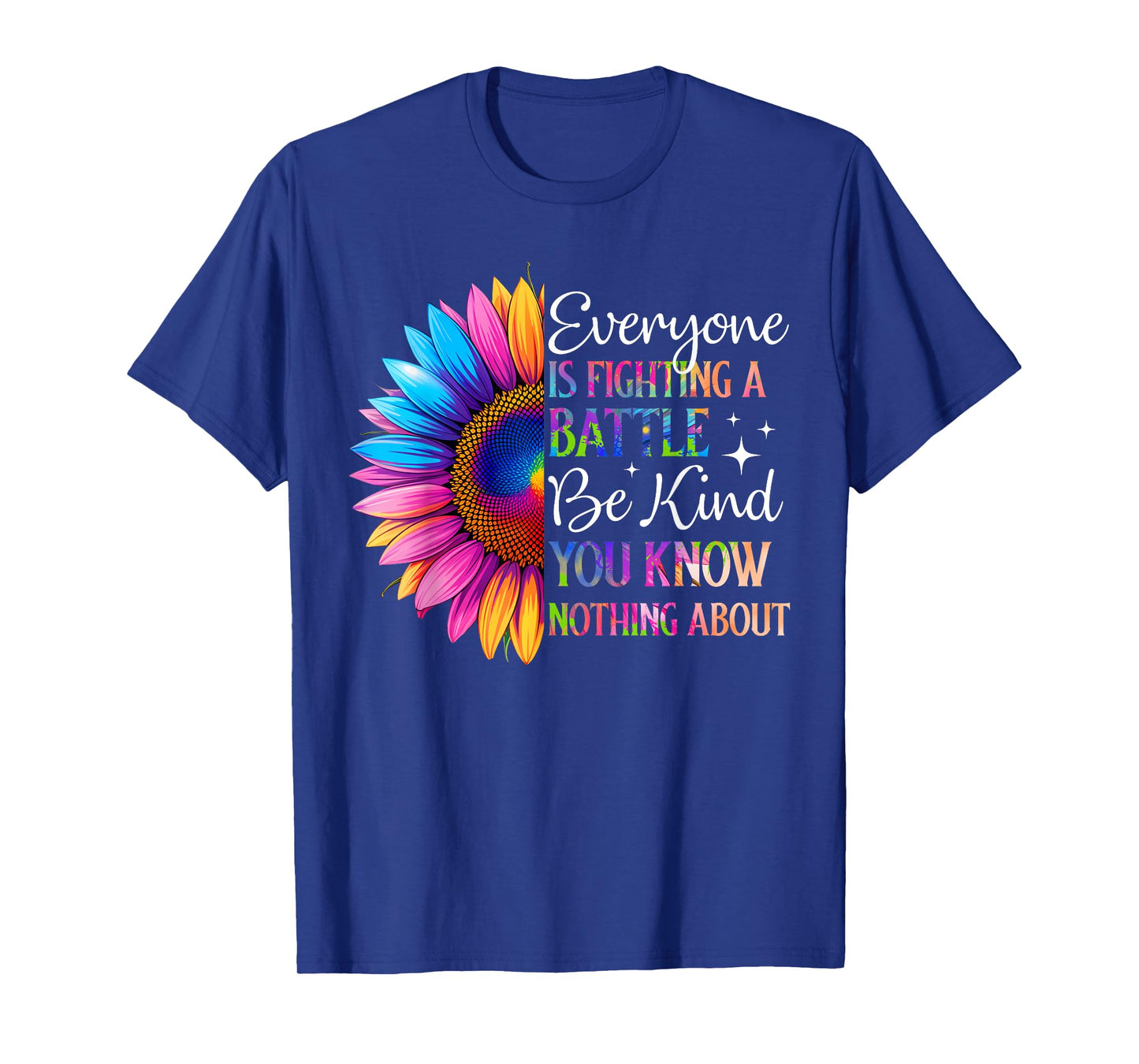 Be Kind Everyone is Fighting A Battle You Know Nothing About T-Shirt