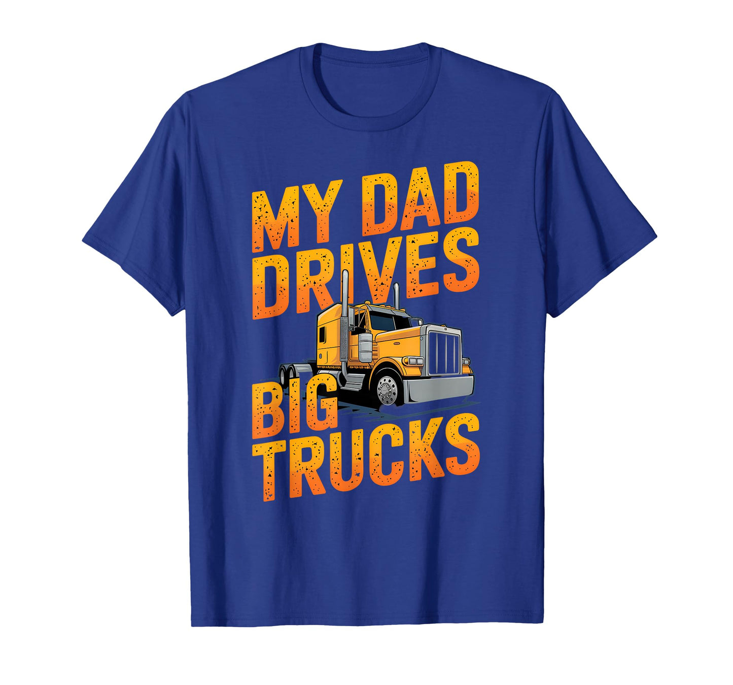 My Dad Drives Big Trucks Proud Son Truck Driver Daughter T-Shirt
