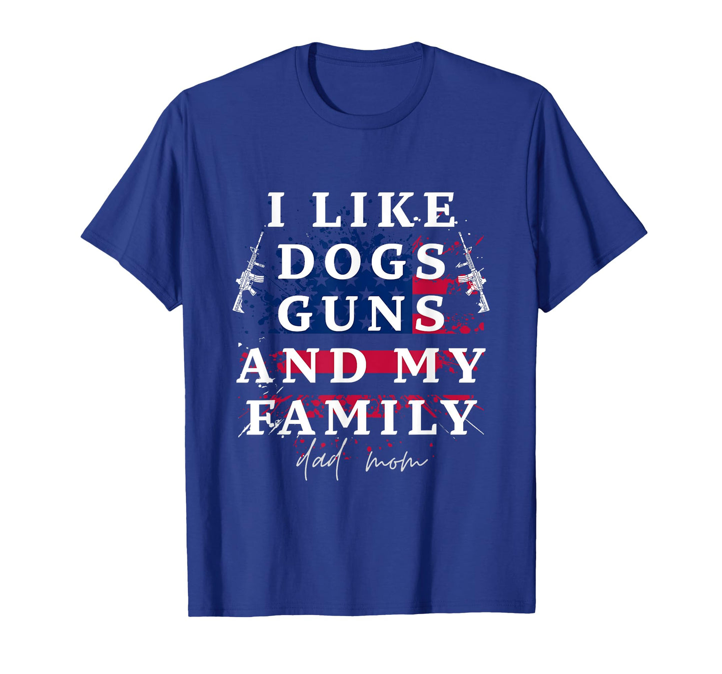 I Like Dogs Guns and my family Dad and mom T-Shirt