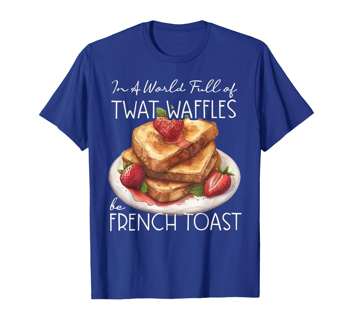 In A World Full Of Twat Waffles Be French-Toast Funny T-Shirt