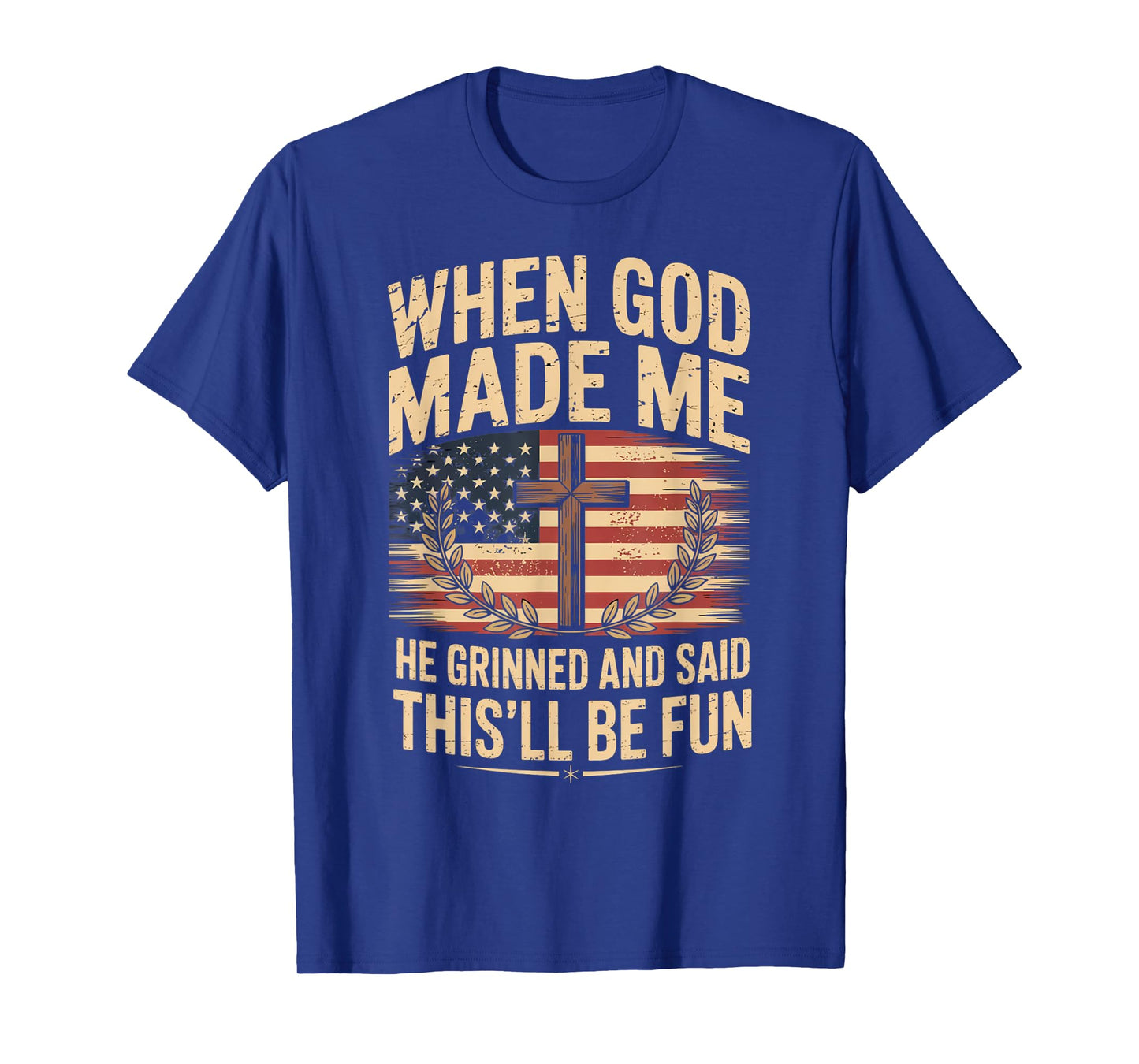 When God Made Me He Grinned Said This'll Be Fun Patriotic T-Shirt