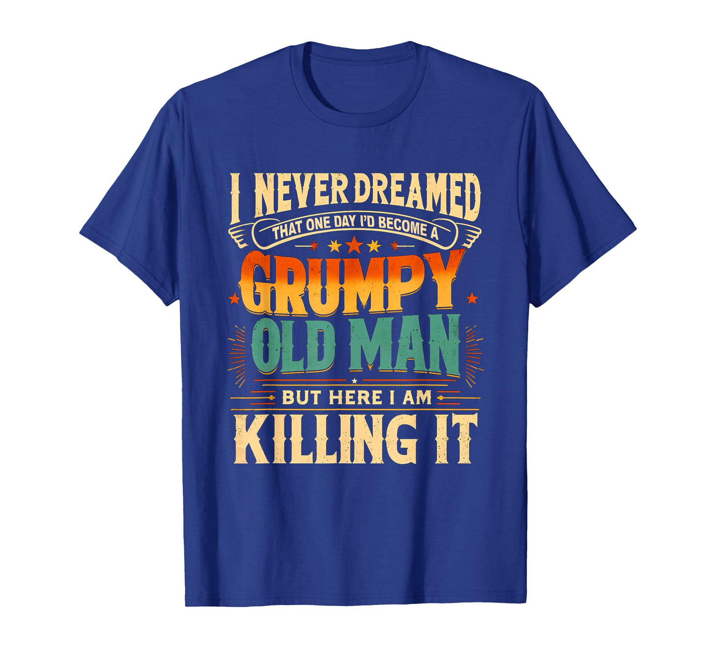 I Never Dreamed That I'd Become a Grumpy Old Man Grandpa T-Shirt