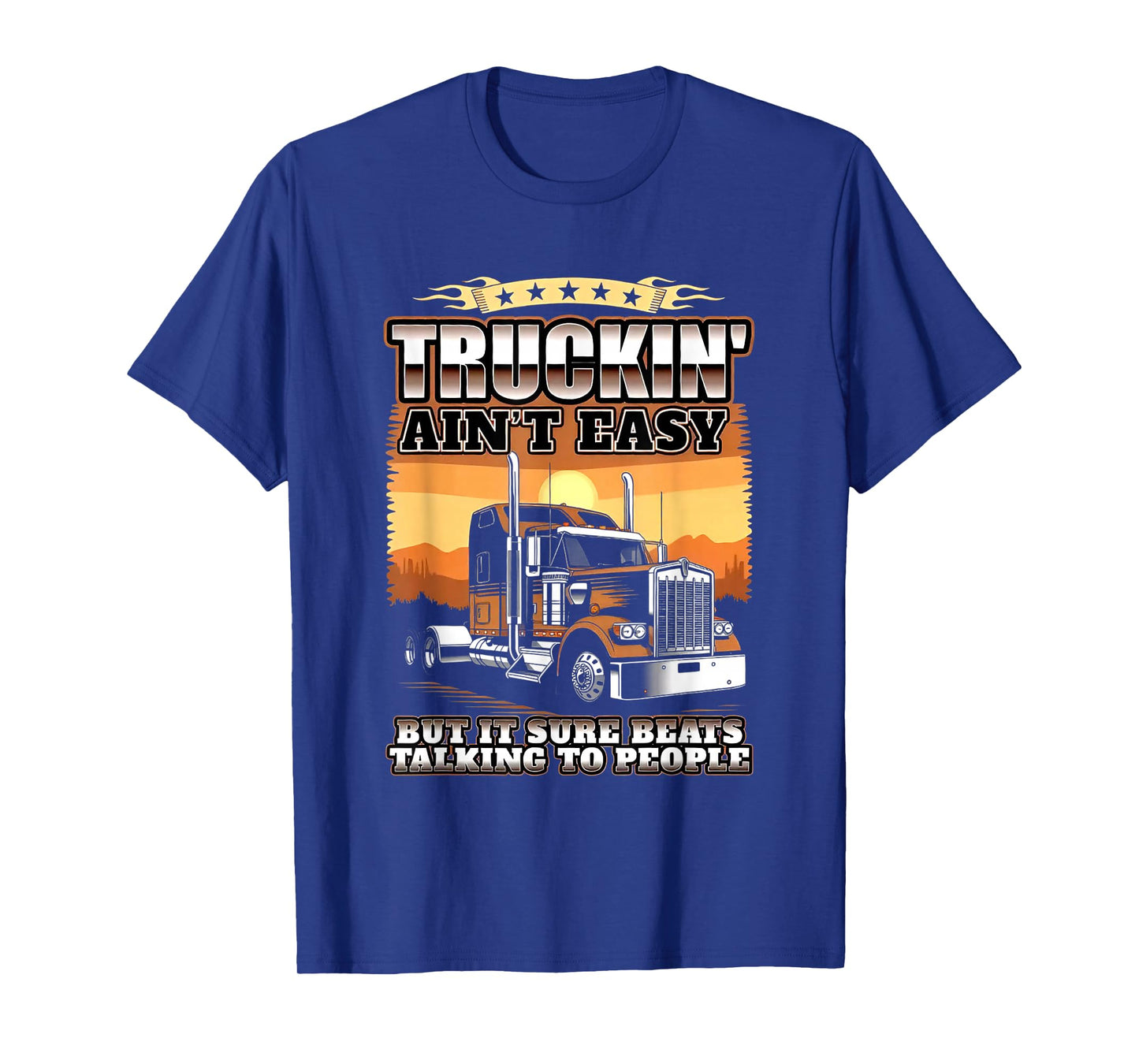 Truckin' Ain't Easy but it Sure Beats Talking to People T-Shirt