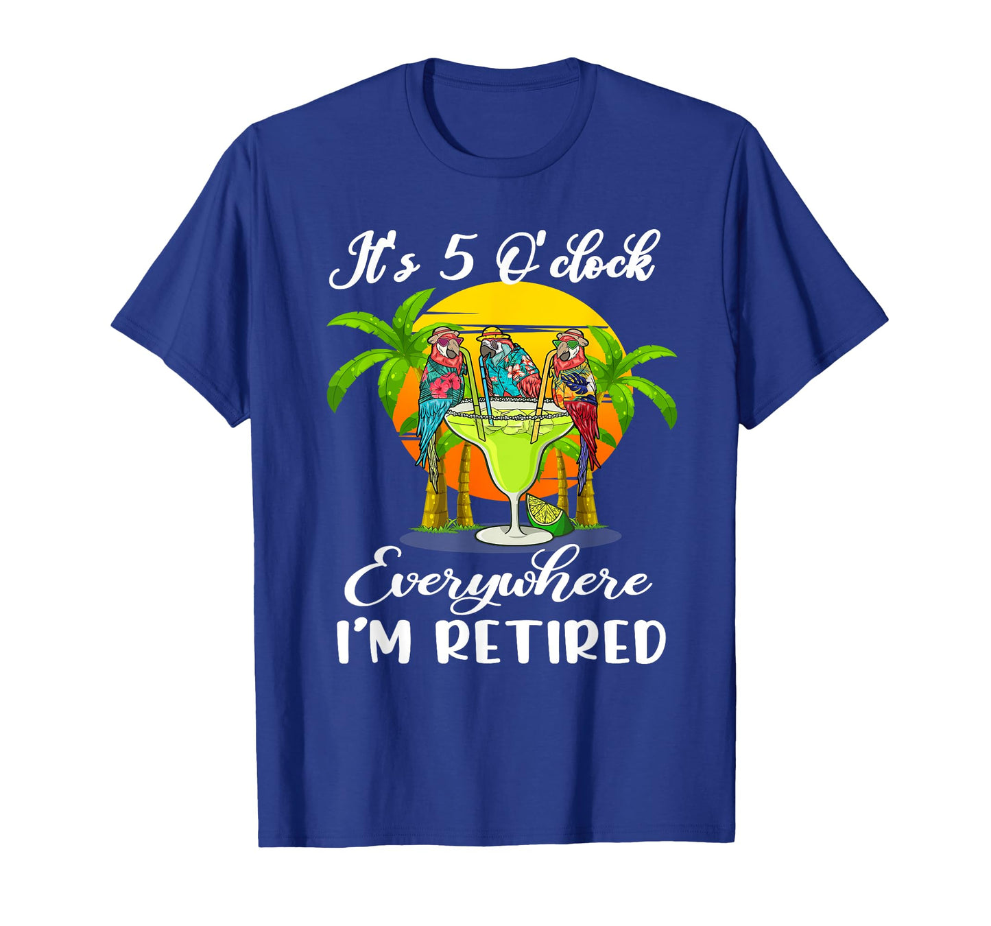 It's 5 O'Clock Everywhere I'm Retired Summer Retirement T-Shirt