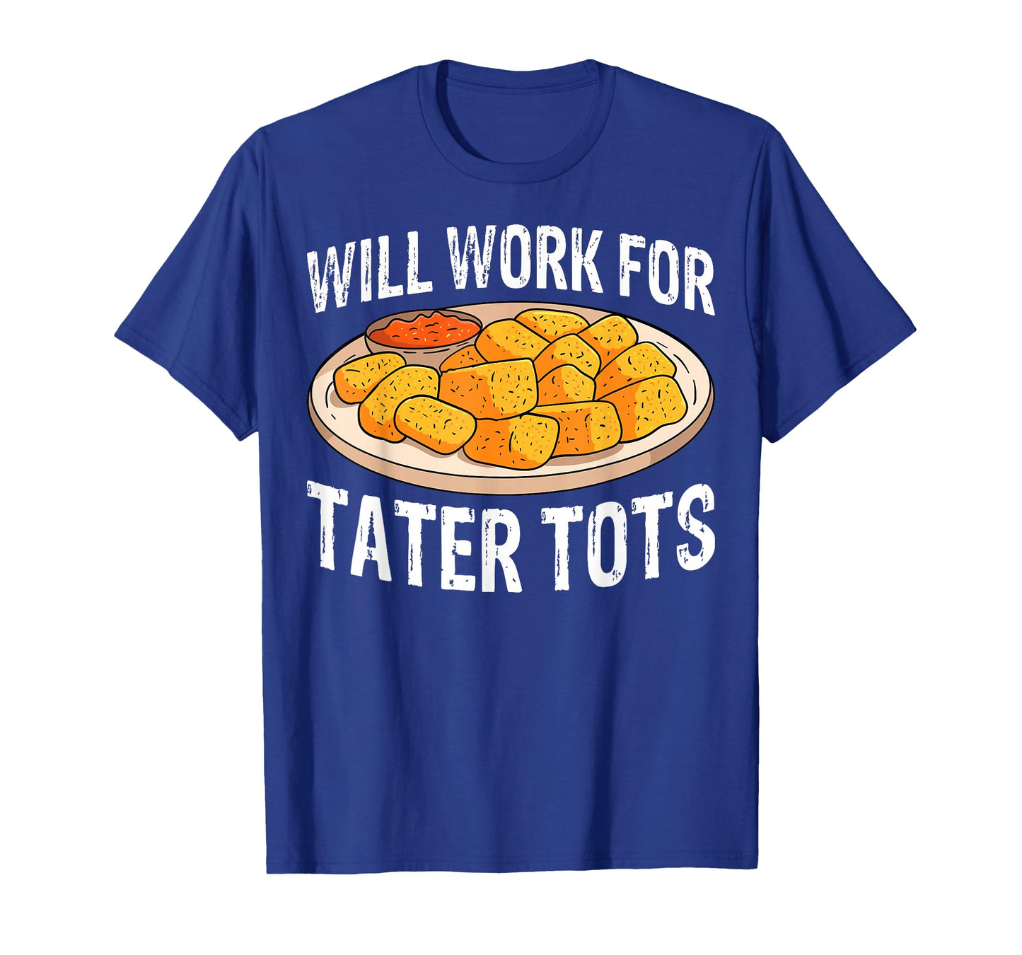 Will Work for Tater Tots Funny Potato Tater Tot Lover Gifts T-Shirt