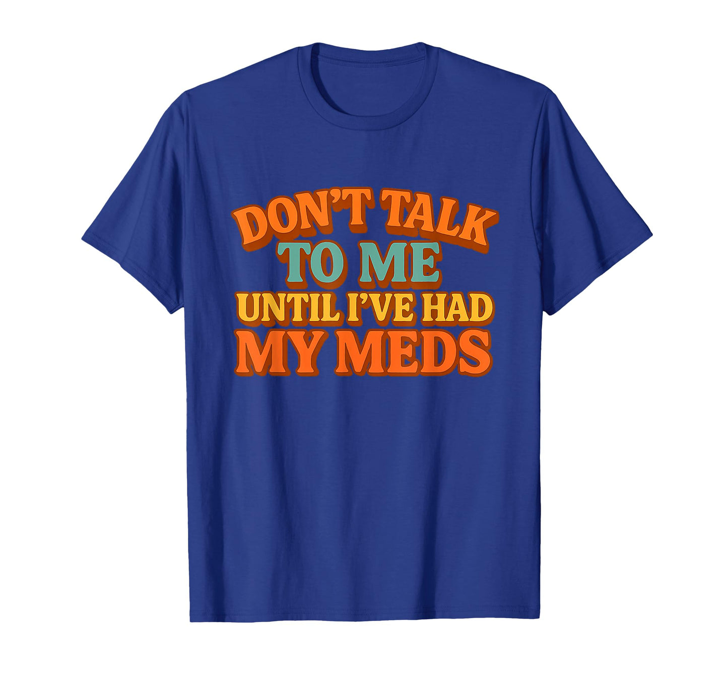 Don't Talk to Me Until I've Had My Meds Funny Humor Meme T-Shirt