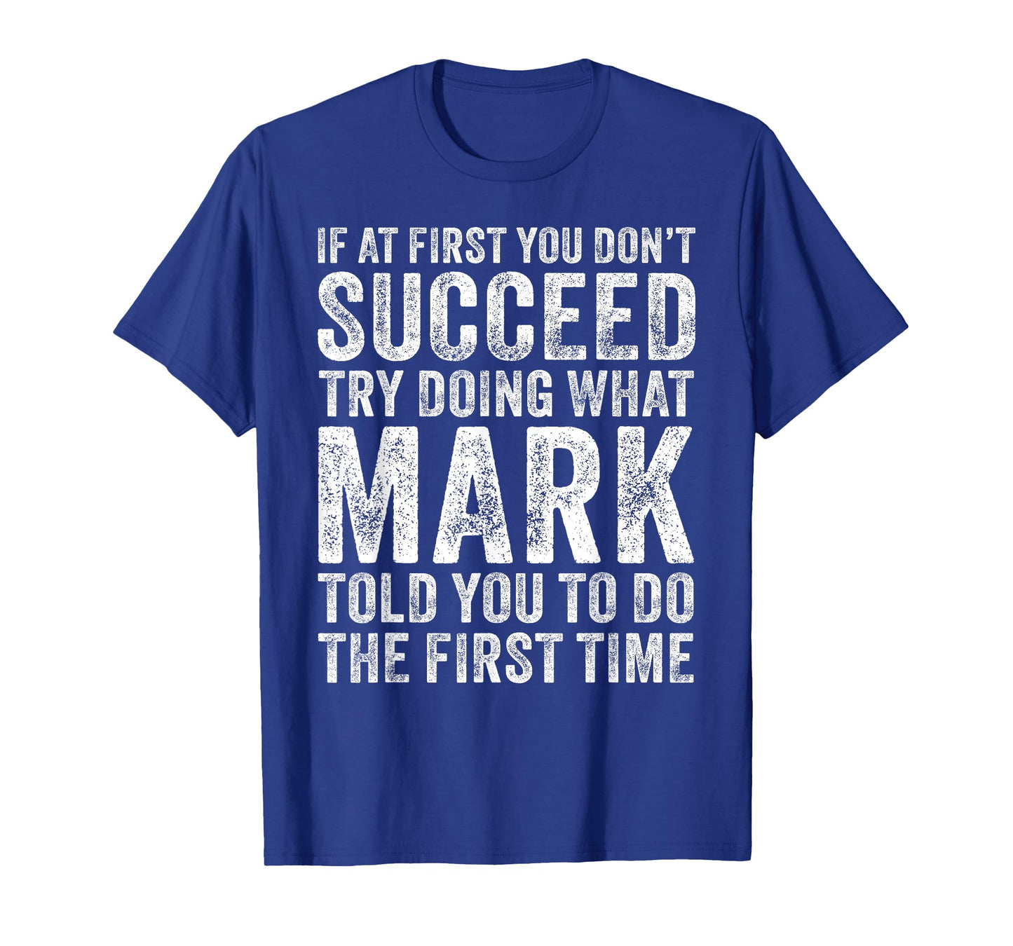 If At First You Don't Succeed Try Doing What Mark Told You T-Shirt