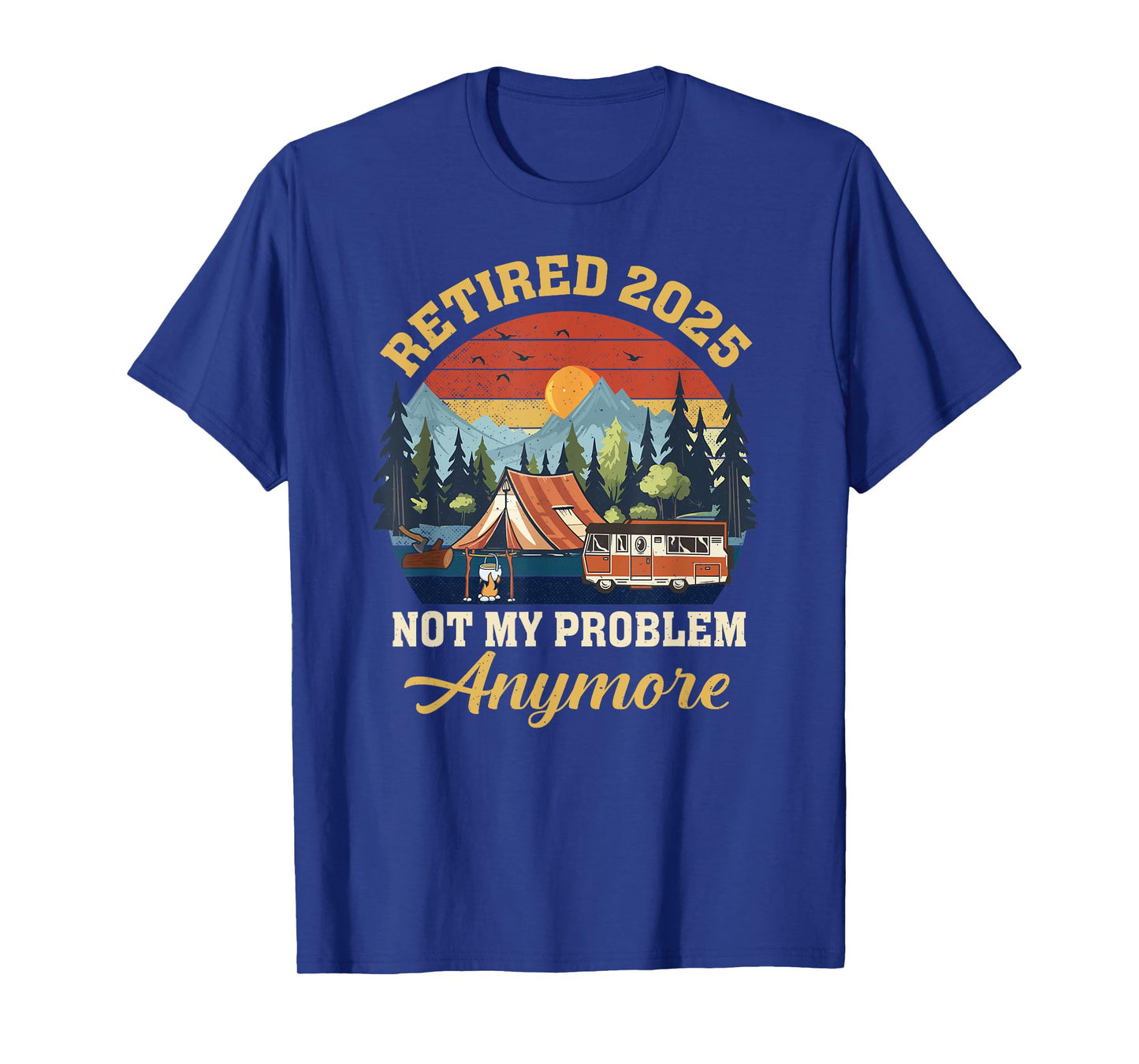Retired 2025 Not My Problem Anymore Camping Retirement T-Shirt