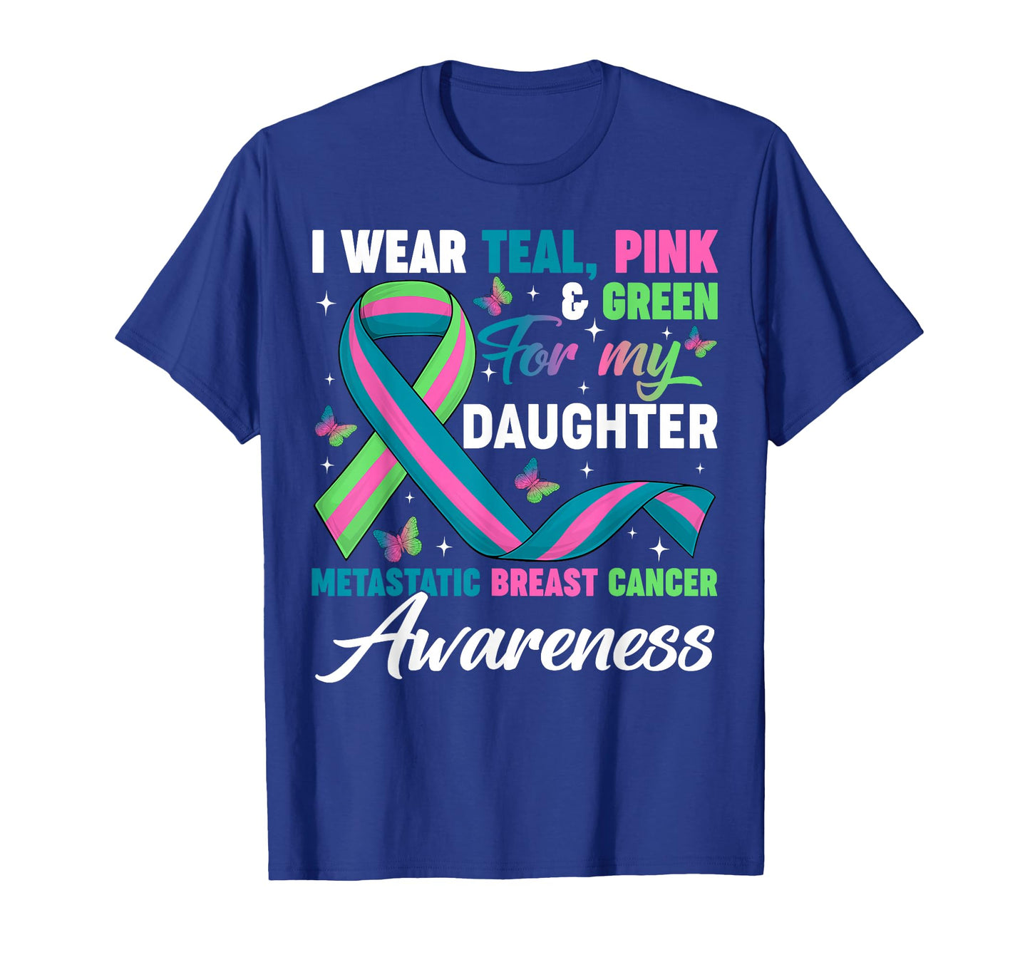 Wear Green Teal Pink for My Daughter Metastatic Breast Cance T-Shirt