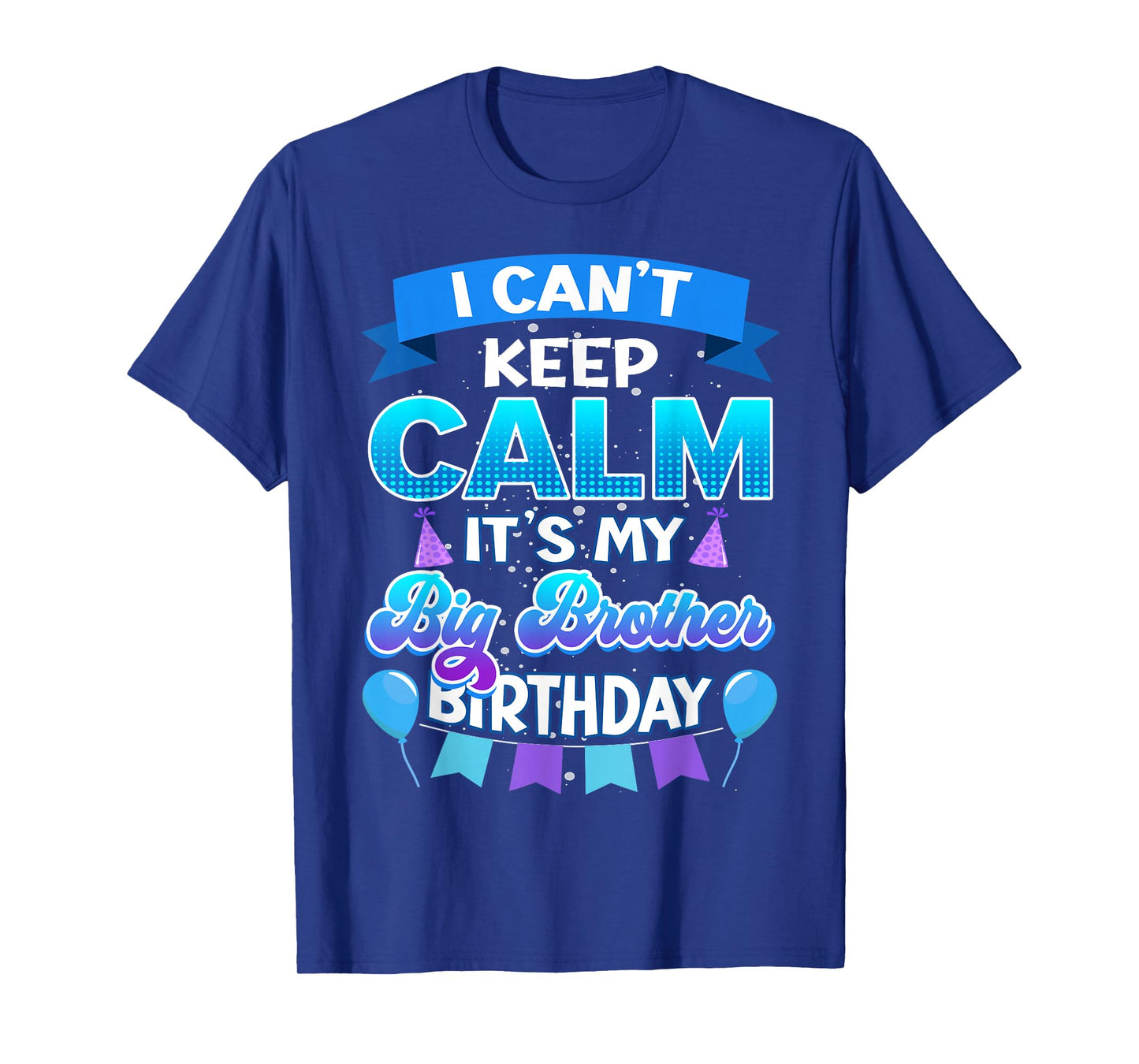 I Cant Keep Calm Its My Big Brother Birthday Shirt Bday T-Shirt