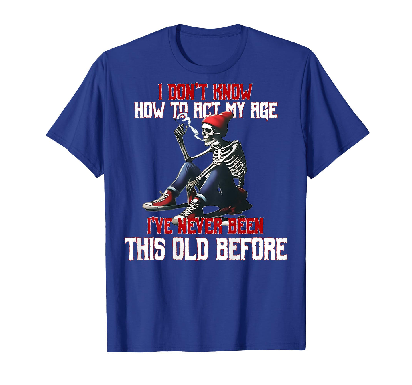 (ON Back) I Don't Know How to Act My Age I've Never Skeleton T-Shirt