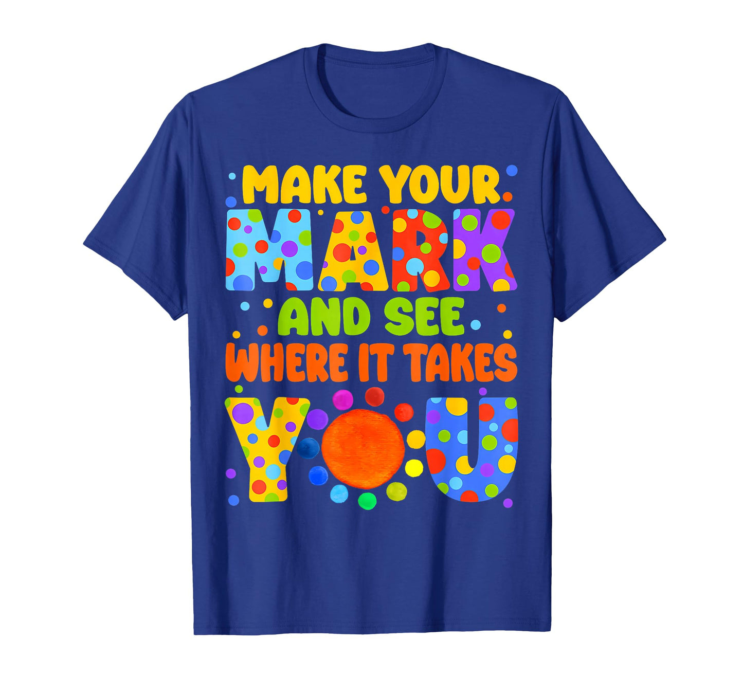 Make Your Mark and See Colorful Polka Dot Men Women Kid T-Shirt