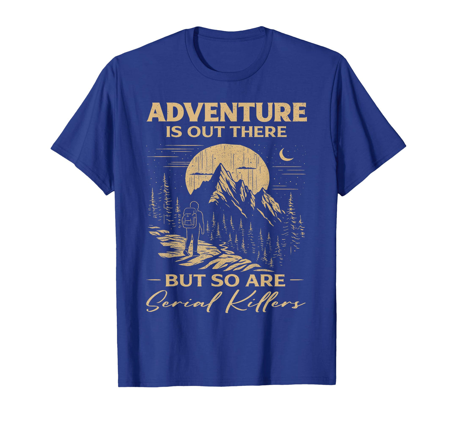 Adventure Is Out There But So Are Serial Killers T-Shirt