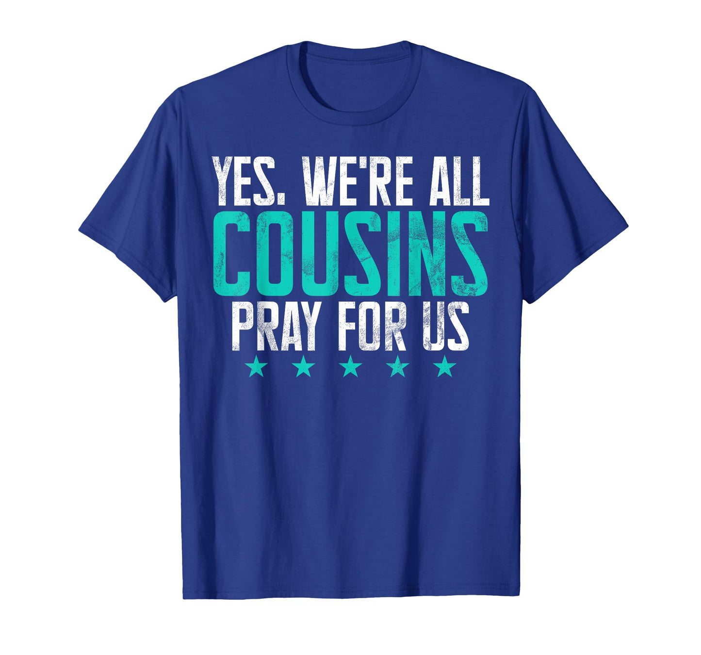 Yes, Weβre All Cousins Pray for Us Cousin T-Shirt