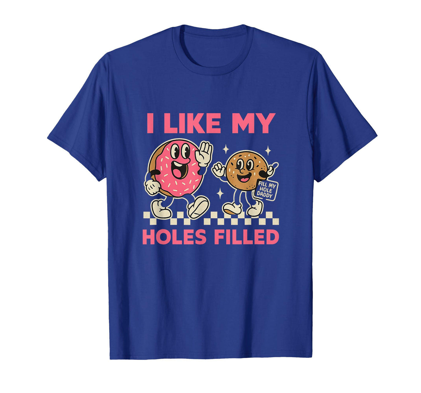 I Like My Holes Filled Unhinged Adult Joke Funny Kinky Meme T-Shirt